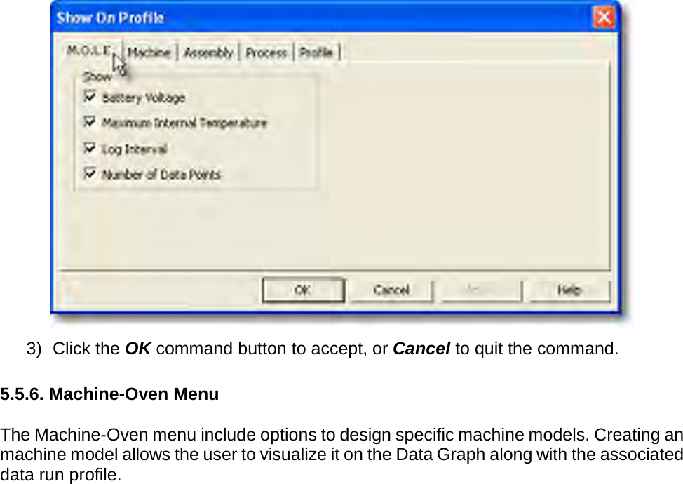        3) Click the OK command button to accept, or Cancel to quit the command.  5.5.6. Machine-Oven Menu  The Machine-Oven menu include options to design specific machine models. Creating an machine model allows the user to visualize it on the Data Graph along with the associated data run profile. 