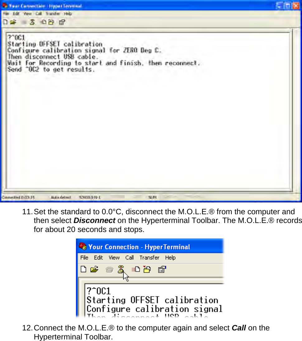        11. Set the standard to 0.0°C, disconnect the M.O.L.E.® from the computer and then select Disconnect on the Hyperterminal Toolbar. The M.O.L.E.® records for about 20 seconds and stops.  12. Connect the M.O.L.E.® to the computer again and select Call on the Hyperterminal Toolbar. 