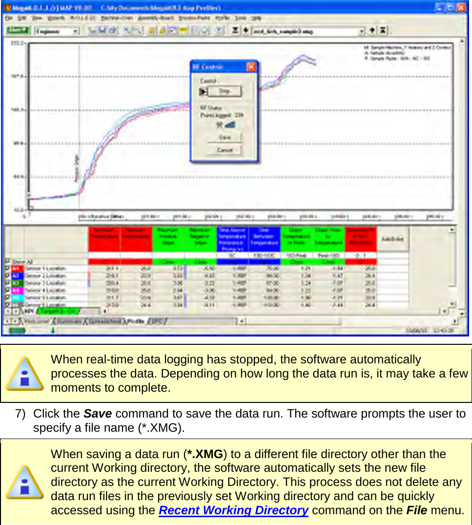         When real-time data logging has stopped, the software automatically processes the data. Depending on how long the data run is, it may take a few moments to complete.     7) Click the Save command to save the data run. The software prompts the user to specify a file name (*.XMG).  When saving a data run (*.XMG) to a different file directory other than the current Working directory, the software automatically sets the new file directory as the current Working Directory. This process does not delete any data run files in the previously set Working directory and can be quickly accessed using the Recent Working Directory command on the File menu. 