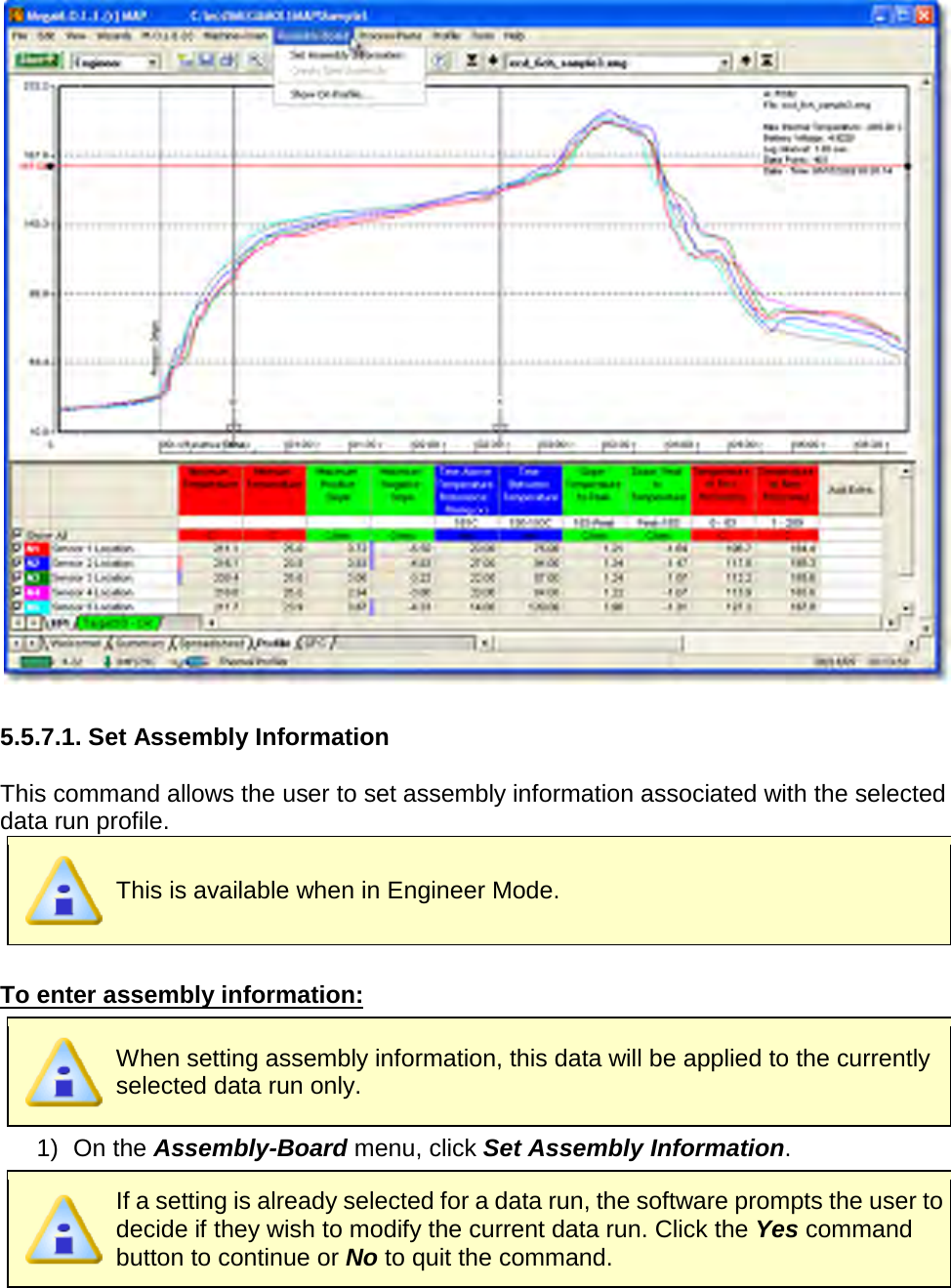         5.5.7.1. Set Assembly Information  This command allows the user to set assembly information associated with the selected data run profile.  This is available when in Engineer Mode.  To enter assembly information:  When setting assembly information, this data will be applied to the currently selected data run only. 1) On the Assembly-Board menu, click Set Assembly Information.  If a setting is already selected for a data run, the software prompts the user to decide if they wish to modify the current data run. Click the Yes command button to continue or No to quit the command. 