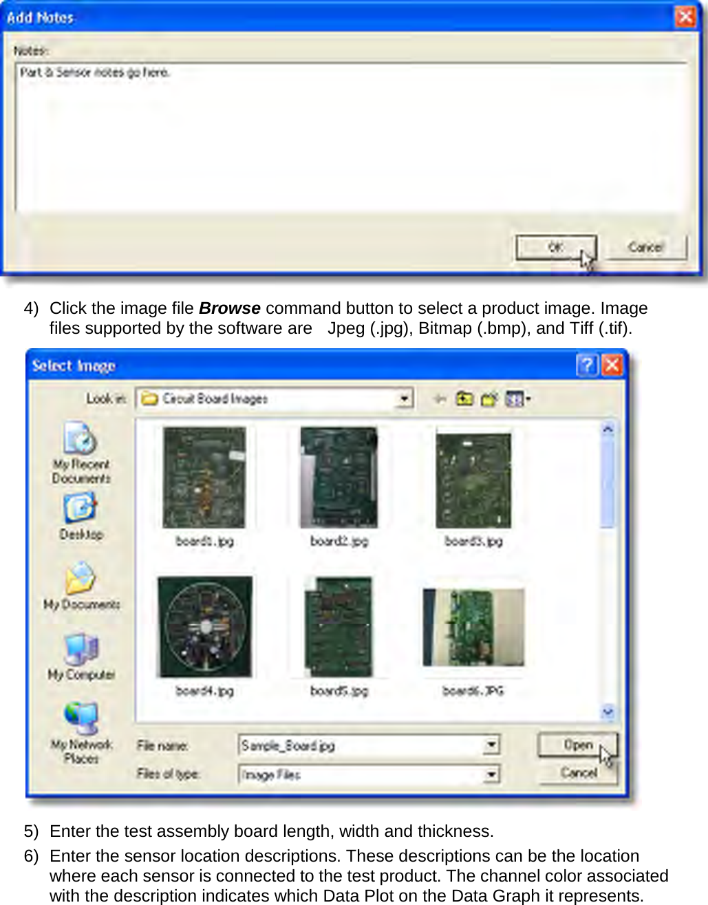        4) Click the image file Browse command button to select a product image. Image files supported by the software are   Jpeg (.jpg), Bitmap (.bmp), and Tiff (.tif).  5) Enter the test assembly board length, width and thickness. 6) Enter the sensor location descriptions. These descriptions can be the location where each sensor is connected to the test product. The channel color associated with the description indicates which Data Plot on the Data Graph it represents. 