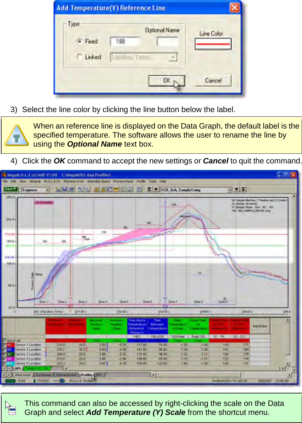        3) Select the line color by clicking the line button below the label.  When an reference line is displayed on the Data Graph, the default label is the specified temperature. The software allows the user to rename the line by using the Optional Name text box. 4) Click the OK command to accept the new settings or Cancel to quit the command.   This command can also be accessed by right-clicking the scale on the Data Graph and select Add Temperature (Y) Scale from the shortcut menu.  