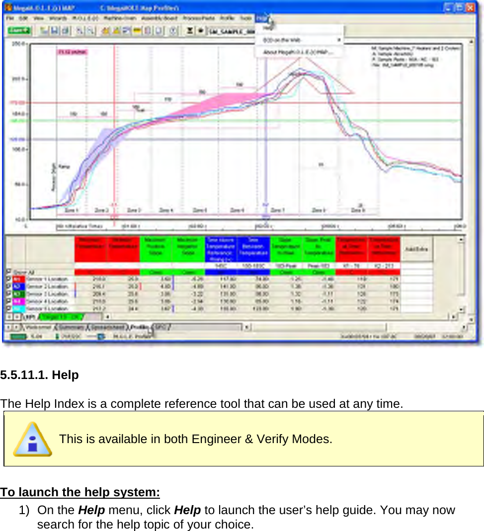         5.5.11.1. Help  The Help Index is a complete reference tool that can be used at any time.  This is available in both Engineer &amp; Verify Modes.  To launch the help system: 1) On the Help menu, click Help to launch the user’s help guide. You may now search for the help topic of your choice. 