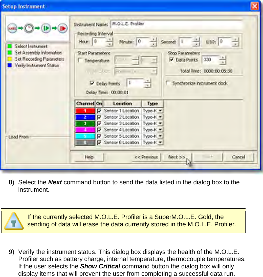        8) Select the Next command button to send the data listed in the dialog box to the instrument.   If the currently selected M.O.L.E. Profiler is a SuperM.O.L.E. Gold, the sending of data will erase the data currently stored in the M.O.L.E. Profiler.  9) Verify the instrument status. This dialog box displays the health of the M.O.L.E. Profiler such as battery charge, internal temperature, thermocouple temperatures. If the user selects the Show Critical command button the dialog box will only display items that will prevent the user from completing a successful data run. 