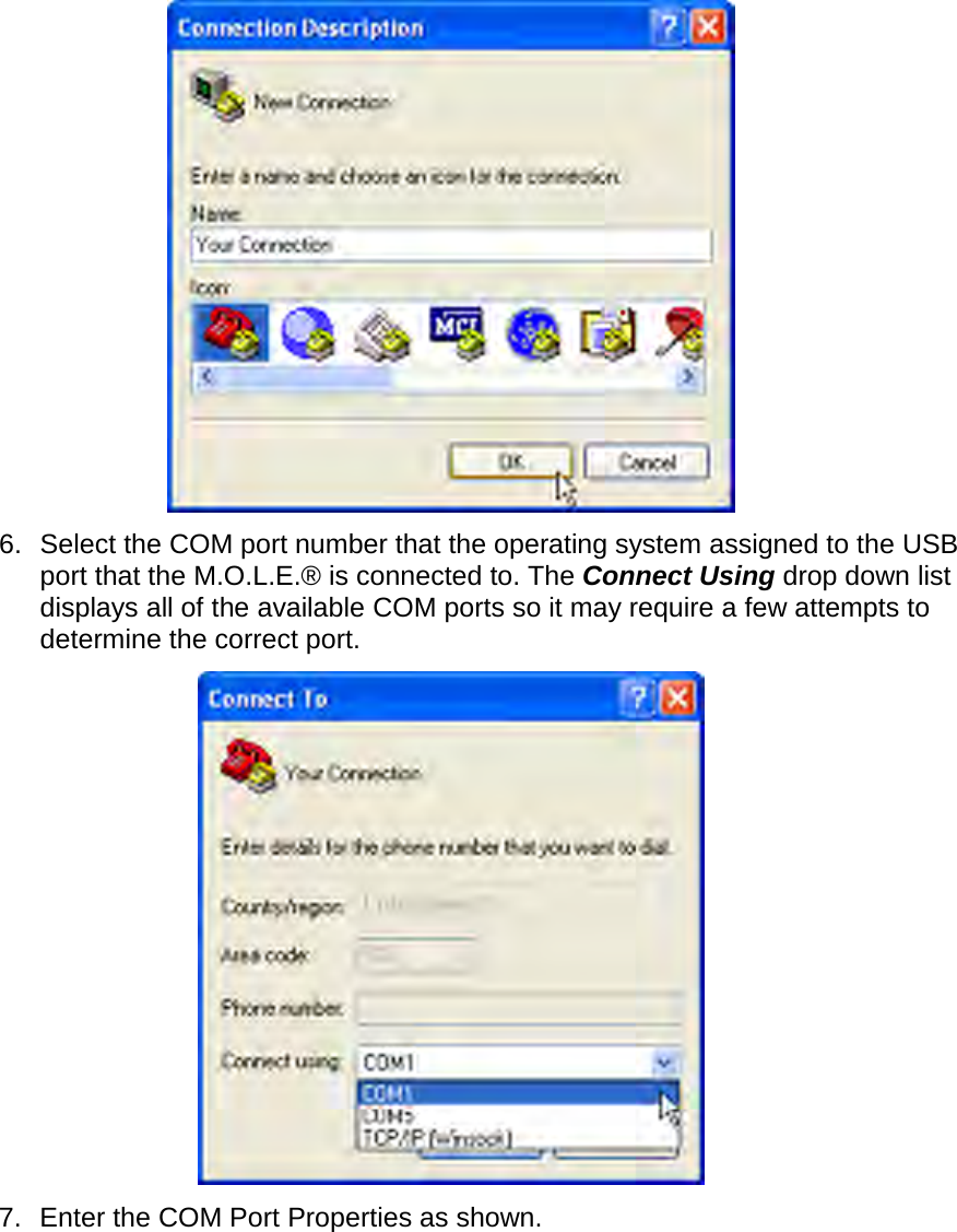        6. Select the COM port number that the operating system assigned to the USB port that the M.O.L.E.® is connected to. The Connect Using drop down list displays all of the available COM ports so it may require a few attempts to determine the correct port.  7. Enter the COM Port Properties as shown. 