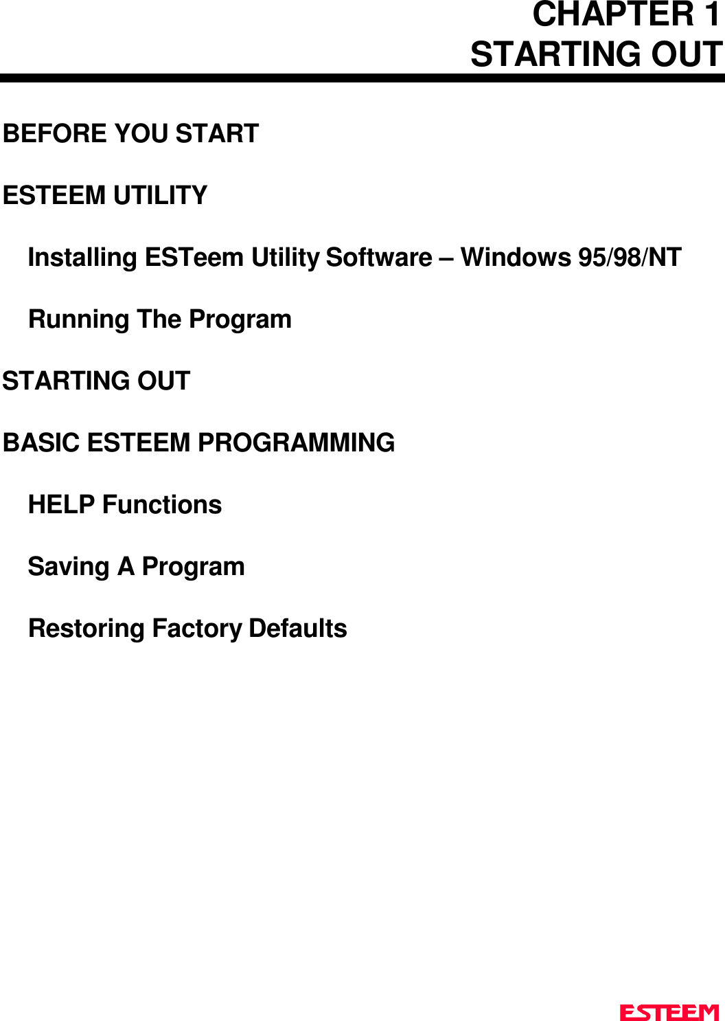 CHAPTER 1STARTING OUTBEFORE YOU STARTESTEEM UTILITYInstalling ESTeem Utility Software – Windows 95/98/NTRunning The ProgramSTARTING OUTBASIC ESTEEM PROGRAMMINGHELP FunctionsSaving A ProgramRestoring Factory Defaults