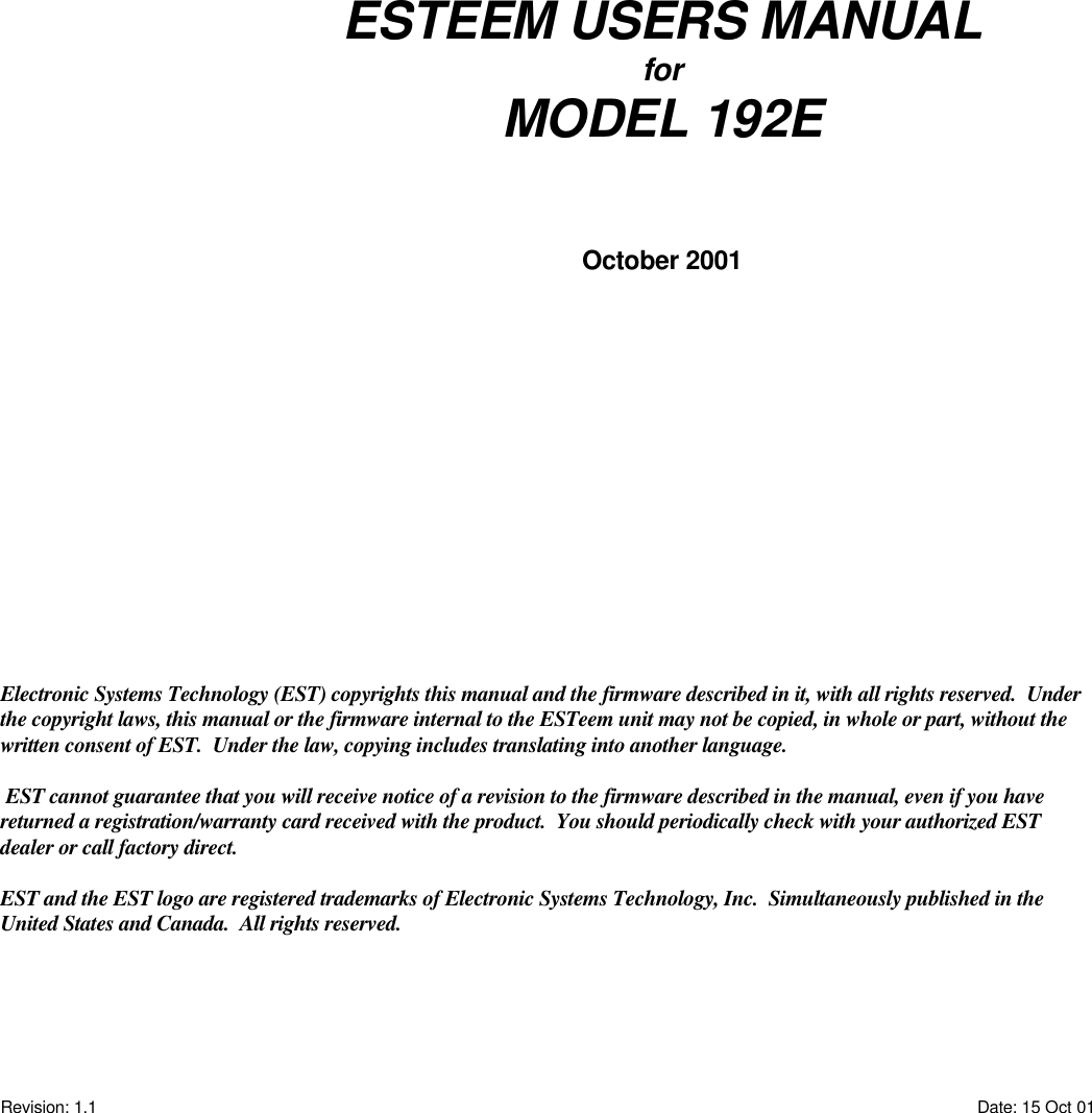 Revision: 1.1 Date: 15 Oct 01Electronic Systems Technology (EST) copyrights this manual and the firmware described in it, with all rights reserved.  Underthe copyright laws, this manual or the firmware internal to the ESTeem unit may not be copied, in whole or part, without thewritten consent of EST.  Under the law, copying includes translating into another language. EST cannot guarantee that you will receive notice of a revision to the firmware described in the manual, even if you havereturned a registration/warranty card received with the product.  You should periodically check with your authorized ESTdealer or call factory direct.EST and the EST logo are registered trademarks of Electronic Systems Technology, Inc.  Simultaneously published in theUnited States and Canada.  All rights reserved.ESTEEM USERS MANUALforMODEL 192EOctober 2001
