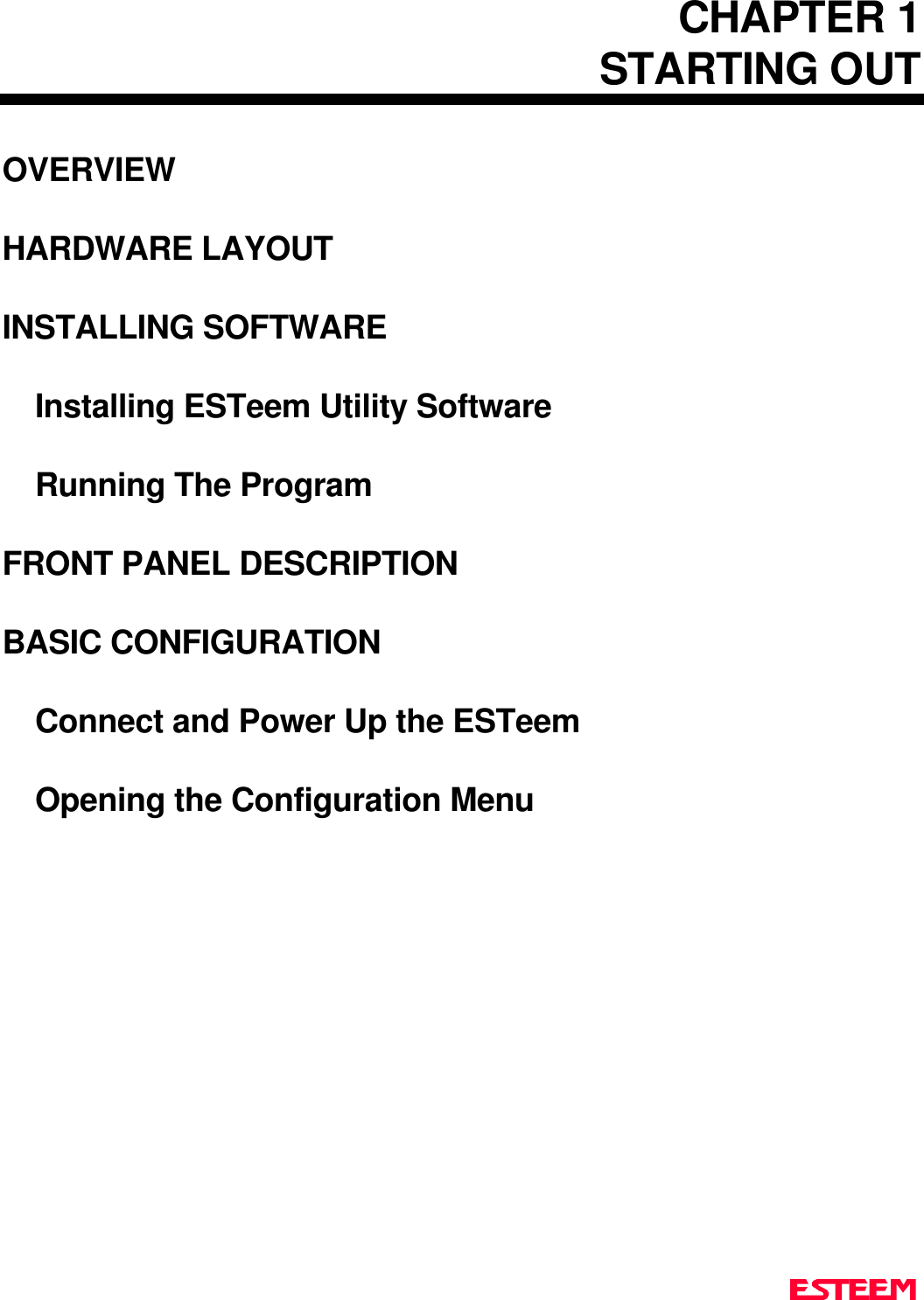 CHAPTER 1STARTING OUTOVERVIEWHARDWARE LAYOUTINSTALLING SOFTWAREInstalling ESTeem Utility SoftwareRunning The ProgramFRONT PANEL DESCRIPTIONBASIC CONFIGURATIONConnect and Power Up the ESTeemOpening the Configuration Menu