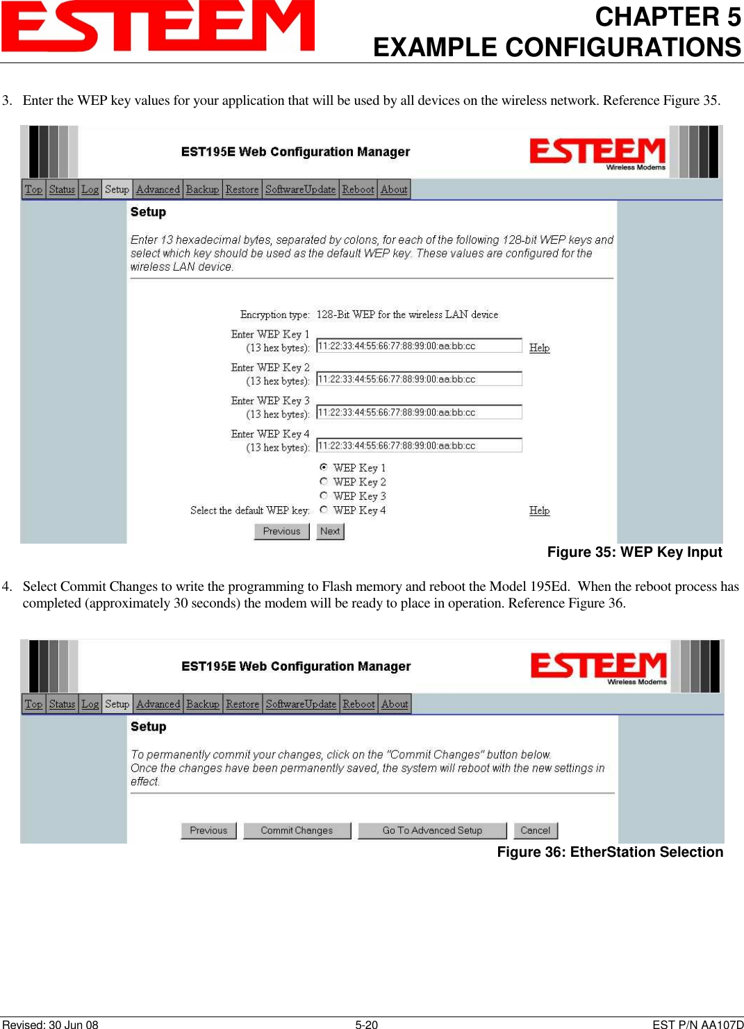 CHAPTER 5 EXAMPLE CONFIGURATIONS    Revised: 30 Jun 08  5-20  EST P/N AA107D 3. Enter the WEP key values for your application that will be used by all devices on the wireless network. Reference Figure 35.  4. Select Commit Changes to write the programming to Flash memory and reboot the Model 195Ed.  When the reboot process has completed (approximately 30 seconds) the modem will be ready to place in operation. Reference Figure 36.   Figure 35: WEP Key Input  Figure 36: EtherStation Selection 