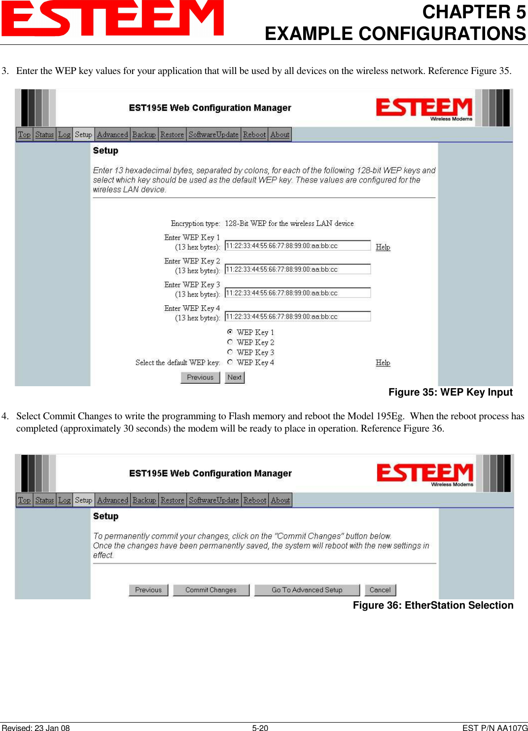 CHAPTER 5 EXAMPLE CONFIGURATIONS    Revised: 23 Jan 08  5-20  EST P/N AA107G 3. Enter the WEP key values for your application that will be used by all devices on the wireless network. Reference Figure 35.  4. Select Commit Changes to write the programming to Flash memory and reboot the Model 195Eg.  When the reboot process has completed (approximately 30 seconds) the modem will be ready to place in operation. Reference Figure 36.   Figure 35: WEP Key Input  Figure 36: EtherStation Selection 