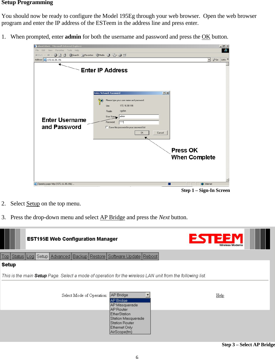 Setup Programming  You should now be ready to configure the Model 195Eg through your web browser.  Open the web browser program and enter the IP address of the ESTeem in the address line and press enter.   1. When prompted, enter admin for both the username and password and press the OK button.   Step 1 – Sign-In Screen 2. Select Setup on the top menu.  3. Press the drop-down menu and select AP Bridge and press the Next button.  Step 3 – Select AP Bridge 6 