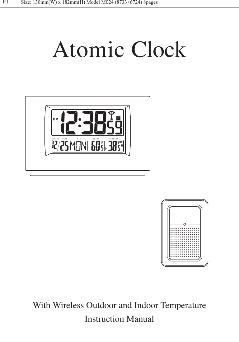 Atomic ClockWith Wireless Outdoor and Indoor TemperatureInstruction ManualSize: 130mm(W) x 182mm(H) Model M024 (8733+6724) 8pagesP.1M O N T H D A T E D A Y O U TD O O RI N D OO RPM