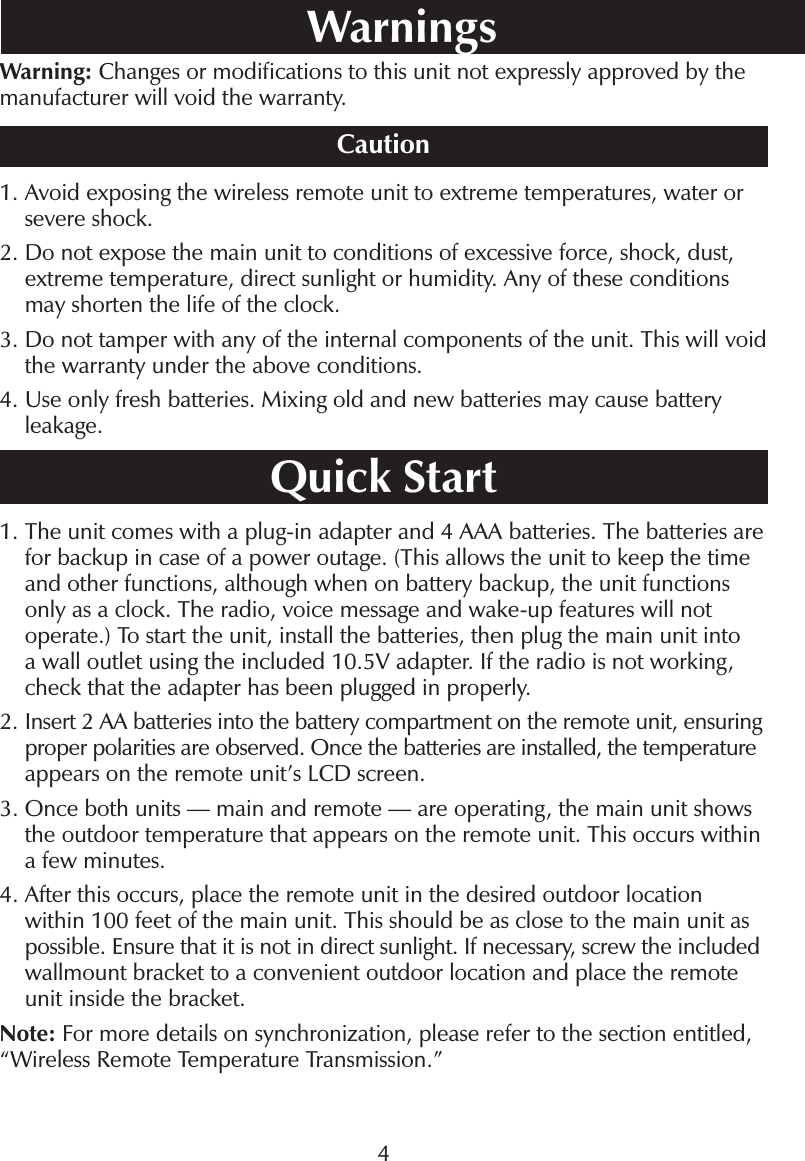 4Warning: Changes or modiﬁcations to this unit not expressly approved by themanufacturer will void the warranty.Caution1. Avoid exposing the wireless remote unit to extreme temperatures, water orsevere shock.2. Do not expose the main unit to conditions of excessive force, shock, dust,extreme temperature, direct sunlight or humidity. Any of these conditionsmay shorten the life of the clock.3. Do not tamper with any of the internal components of the unit. This will voidthe warranty under the above conditions.4. Use only fresh batteries. Mixing old and new batteries may cause batteryleakage.Quick Start1. The unit comes with a plug-in adapter and 4 AAA batteries. The batteries arefor backup in case of a power outage. (This allows the unit to keep the timeand other functions, although when on battery backup, the unit functionsonly as a clock. The radio, voice message and wake-up features will notoperate.) To start the unit, install the batteries, then plug the main unit intoa wall outlet using the included 10.5V adapter. If the radio is not working,check that the adapter has been plugged in properly.2. Insert 2 AA batteries into the battery compartment on the remote unit, ensuringproper polarities are observed. Once the batteries are installed, the temperatureappears on the remote unit&rsquo;s LCD screen.3. Once both units &mdash; main and remote &mdash; are operating, the main unit showsthe outdoor temperature that appears on the remote unit. This occurs withina few minutes.4. After this occurs, place the remote unit in the desired outdoor locationwithin 100 feet of the main unit. This should be as close to the main unit aspossible. Ensure that it is not in direct sunlight. If necessary, screw the includedwallmount bracket to a convenient outdoor location and place the remoteunit inside the bracket.Note: For more details on synchronization, please refer to the section entitled,&ldquo;Wireless Remote Temperature Transmission.&rdquo;WarningsMI605 IM_v1_0905.indd   4 9/16/05   10:41:57 AM