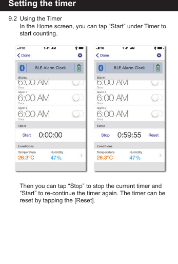 Setting the timer9.2  Using the Timer    In the Home screen, you can tap &ldquo;Start&rdquo; under Timer to     start counting.    Then you can tap &ldquo;Stop&rdquo; to stop the current timer and      &ldquo;Start&rdquo; to re-continue the timer again. The timer can be      reset by tapping the [Reset]. 