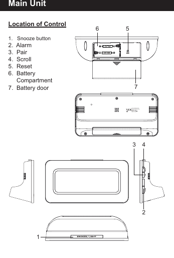 Main UnitLocation of Control1.   Snooze button2.  Alarm3.  Pair4.  Scroll5.  Reset6.  Battery     Compartment7.  Battery door123 4765FCC ID: PEQ964F110813Electronics Tomorrow Ltd.Model No: 964FDC 3V 2 X 1.5V - - -MADE IN CHINA
