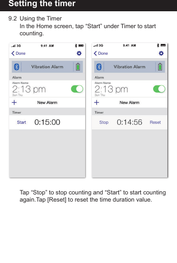 Setting the timer9.2  Using the Timer    In the Home screen, tap &ldquo;Start&rdquo; under Timer to start       counting.     Tap &ldquo;Stop&rdquo; to stop counting and &ldquo;Start&rdquo; to start counting      again.Tap [Reset] to reset the time duration value. 