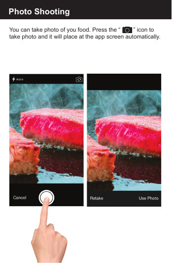 Photo ShootingYou can take photo of you food. Press the &ldquo;        &rdquo; icon to take photo and it will place at the app screen automatically.