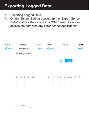 Exporting Logged Data7.     Exporting Logged Data7.1. On the Sensor Setting above, tap the &ldquo;Export Sensor      Data&rdquo; to share the sensor in a CSV format. User can      access the data with any spreadsheet applications.