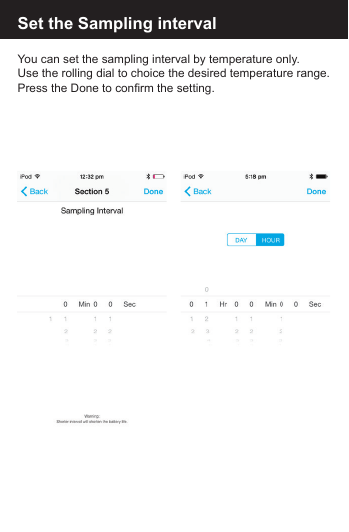 Set the Sampling intervalYou can set the sampling interval by temperature only. Use the rolling dial to choice the desired temperature range.Press the Done to confirm the setting.