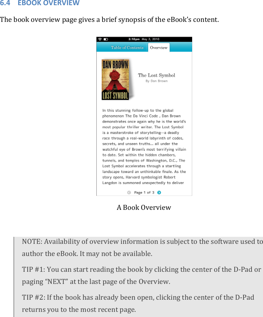 6.4 EBOOKOVERVIEWThebookoverviewpagegivesabriefsynopsisoftheeBook’scontent.ABookOverviewNOTE:AvailabilityofoverviewinformationissubjecttothesoftwareusedtoauthortheeBook.Itmaynotbeavailable.TIP#1:YoucanstartreadingthebookbyclickingthecenteroftheD‐Padorpaging“NEXT”atthelastpageoftheOverview.TIP#2:Ifthebookhasalreadybeenopen,clickingthecenteroftheD‐Padreturnsyoutothemostrecentpage.