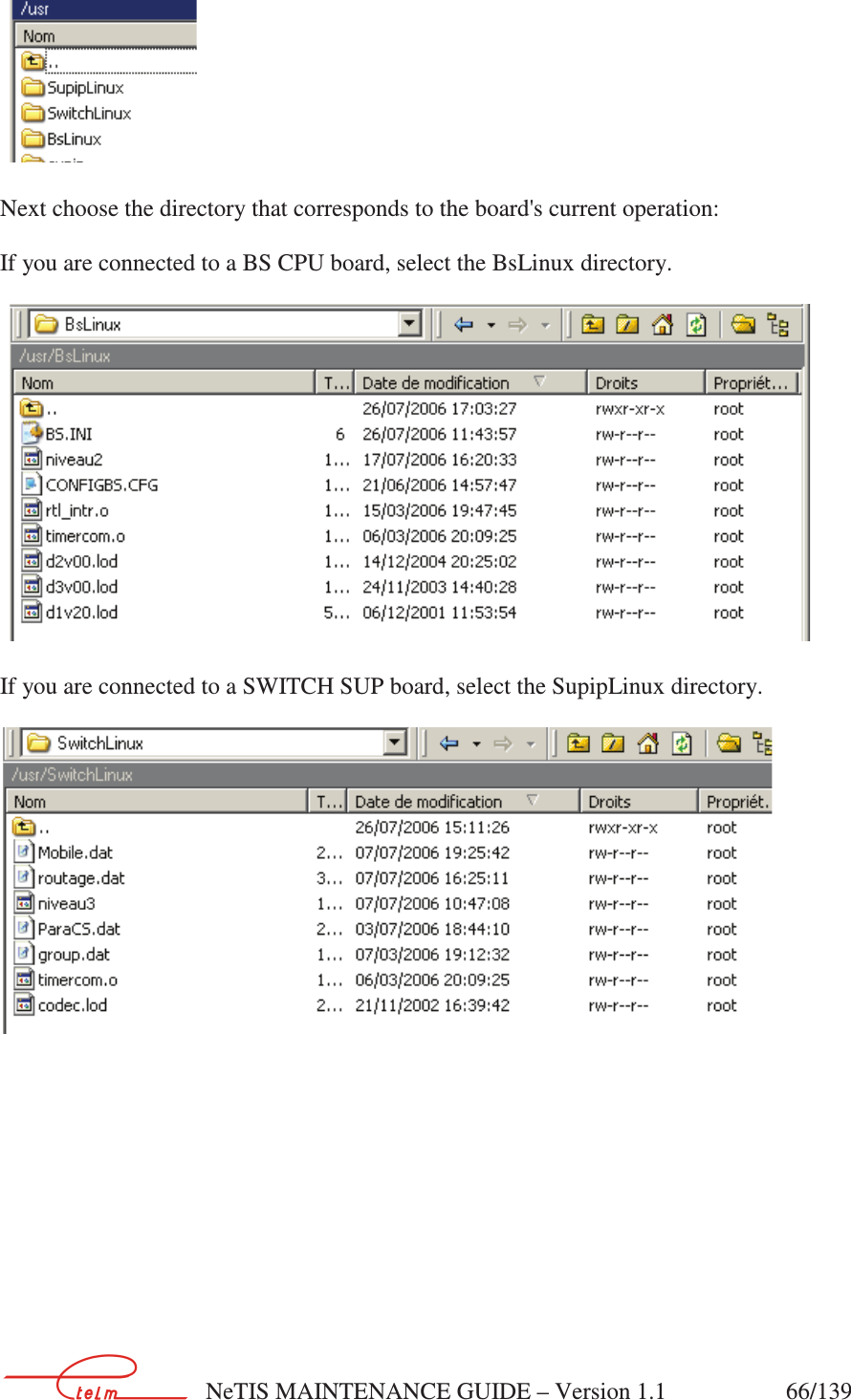        NeTIS MAINTENANCE GUIDE – Version 1.1                    66/139       Next choose the directory that corresponds to the board&apos;s current operation:  If you are connected to a BS CPU board, select the BsLinux directory.      If you are connected to a SWITCH SUP board, select the SupipLinux directory.              