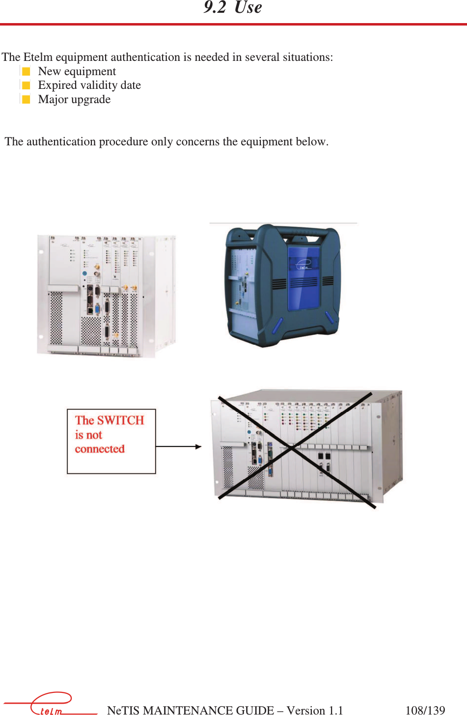        NeTIS MAINTENANCE GUIDE – Version 1.1                    108/139   9.2 Use The Etelm equipment authentication is needed in several situations:  New equipment  Expired validity date  Major upgrade    The authentication procedure only concerns the equipment below.      