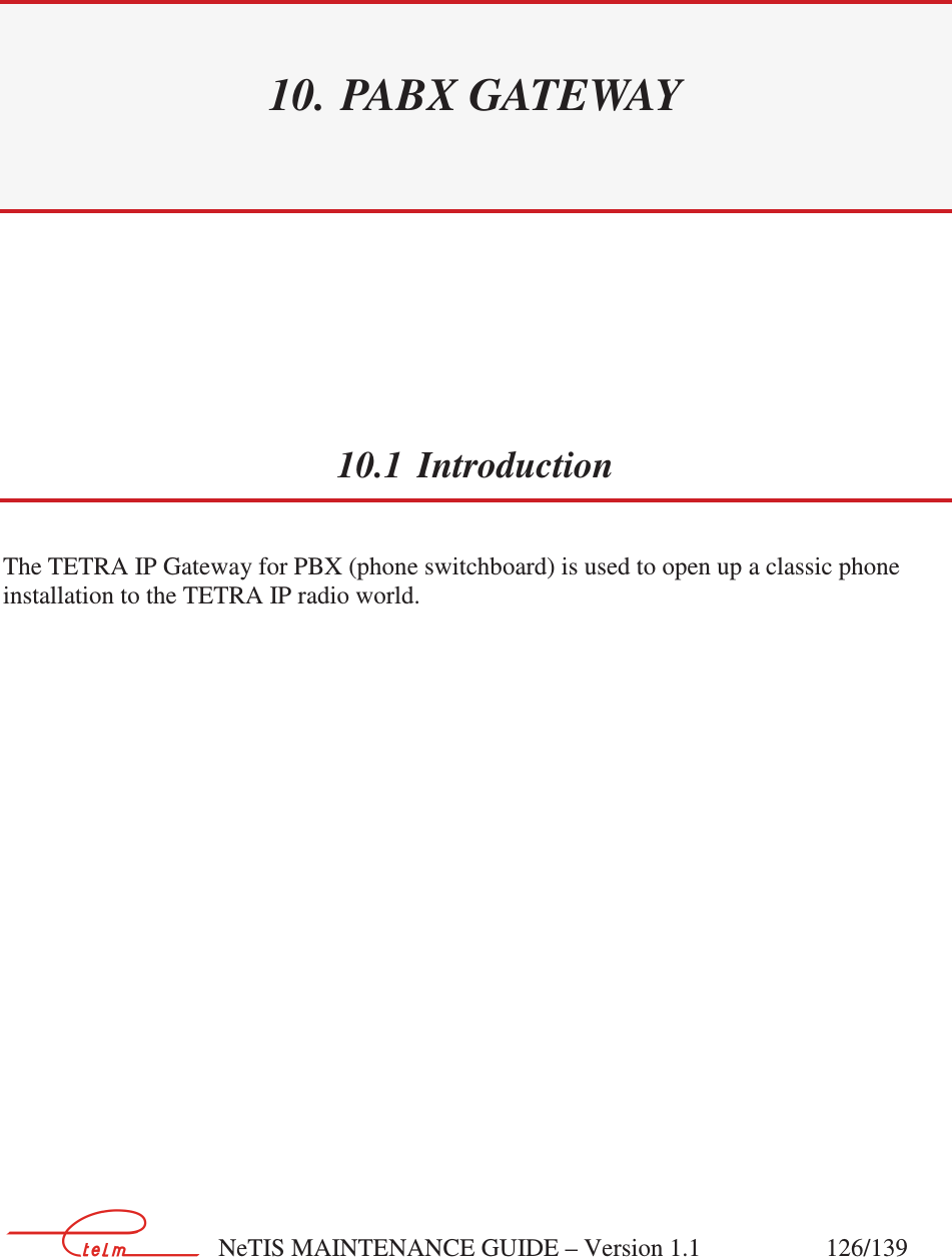        NeTIS MAINTENANCE GUIDE – Version 1.1                    126/139   10. PABX GATEWAY  10.1 Introduction The TETRA IP Gateway for PBX (phone switchboard) is used to open up a classic phone installation to the TETRA IP radio world.    