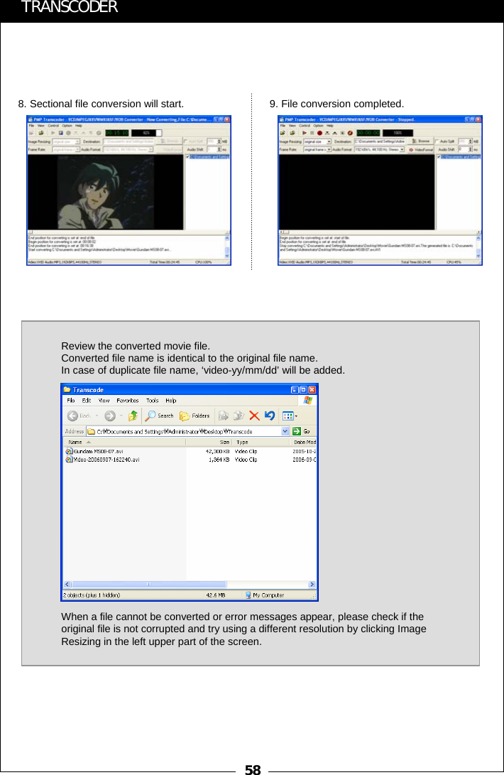 58TRANSCODER8. Sectional file conversion will start. 9. File conversion completed.Review the converted movie file.Converted file name is identical to the original file name. In case of duplicate file name, &lsquo;video-yy/mm/dd&rsquo; will be added.When a file cannot be converted or error messages appear, please check if the original file is not corrupted and try using a different resolution by clicking Image Resizing in the left upper part of the screen.