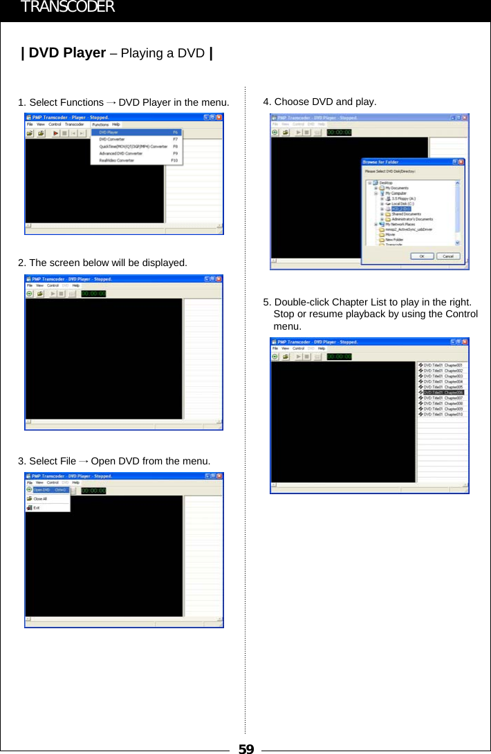 59| DVD Player &ndash;Playing a DVD|TRANSCODER1. Select Functions &rarr;DVD Player in the menu.2. The screen below will be displayed.3. Select File &rarr;Open DVD from the menu.4. Choose DVD and play.5. Double-click Chapter List to play in the right.Stop or resume playback by using the Controlmenu.
