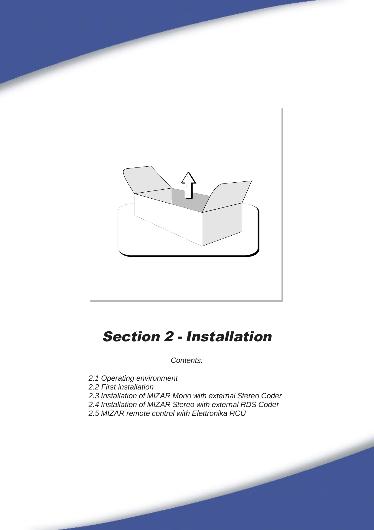 25Section 2 - InstallationContents:2.1 Operating environment2.2 First installation2.3 Installation of MIZAR Mono with external Stereo Coder2.4 Installation of MIZAR Stereo with external RDS Coder2.5 MIZAR remote control with Elettronika RCU