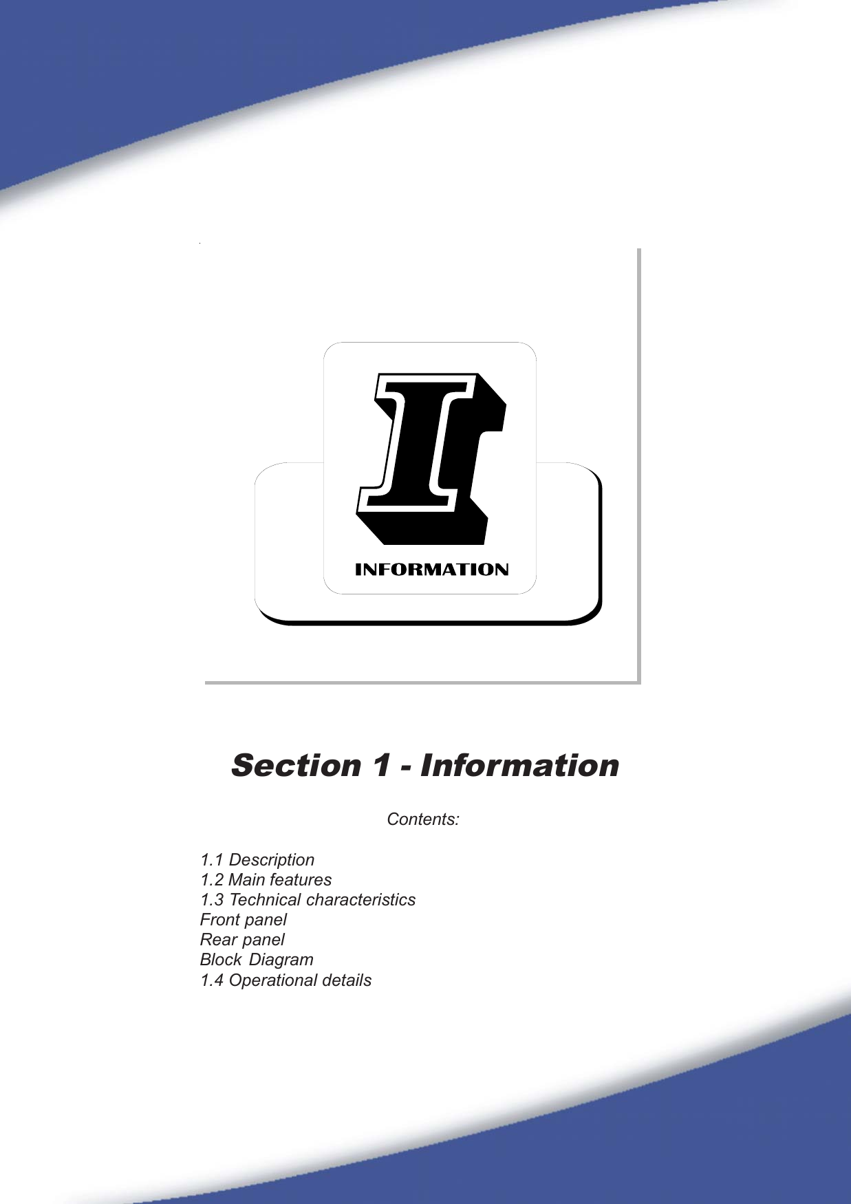 17Section 1 - InformationContents:1.1 Description1.2 Main features1.3 Technical characteristicsFront panelRear panelBlock Diagram1.4 Operational details