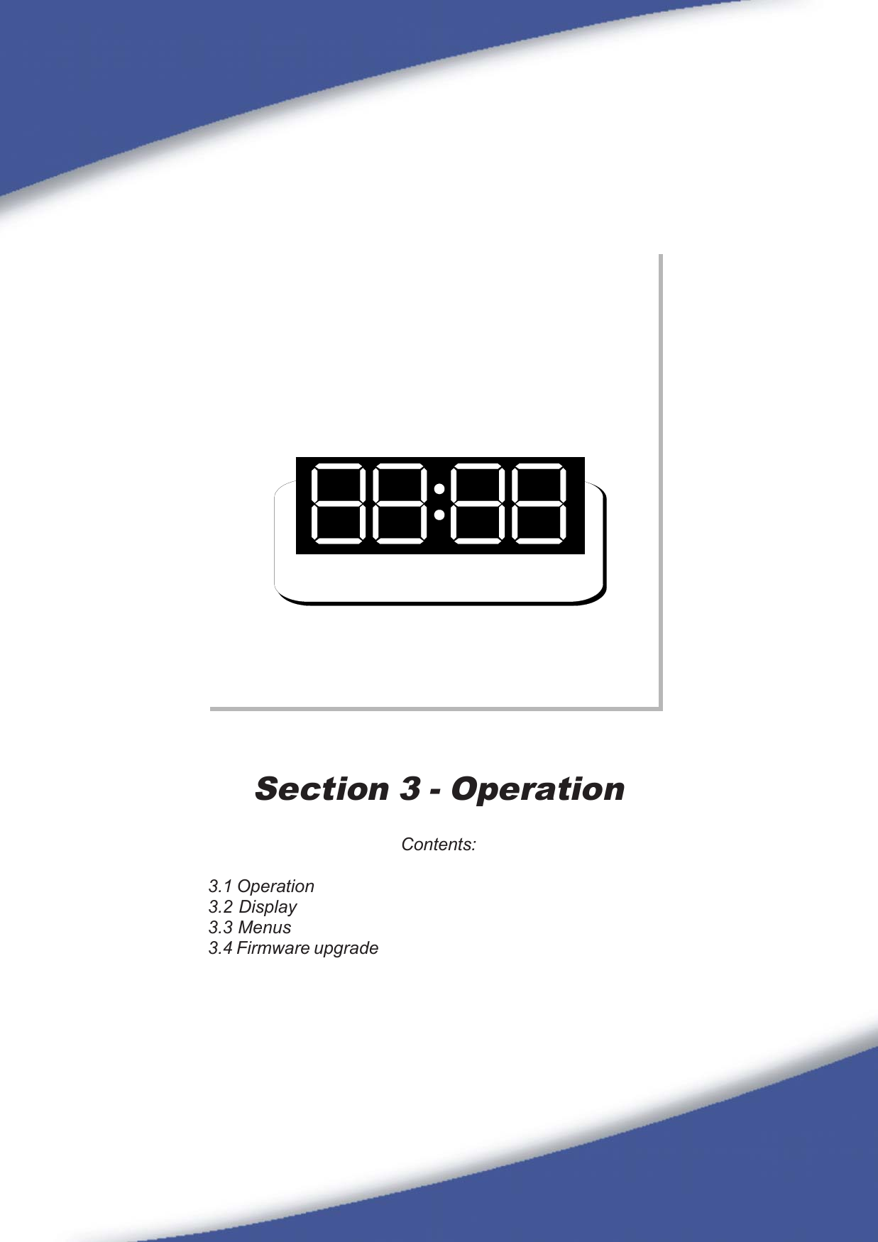 97Section 3 - OperationContents:3.1 Operation3.2 Display3.3 Menus3.4 Firmware upgrade