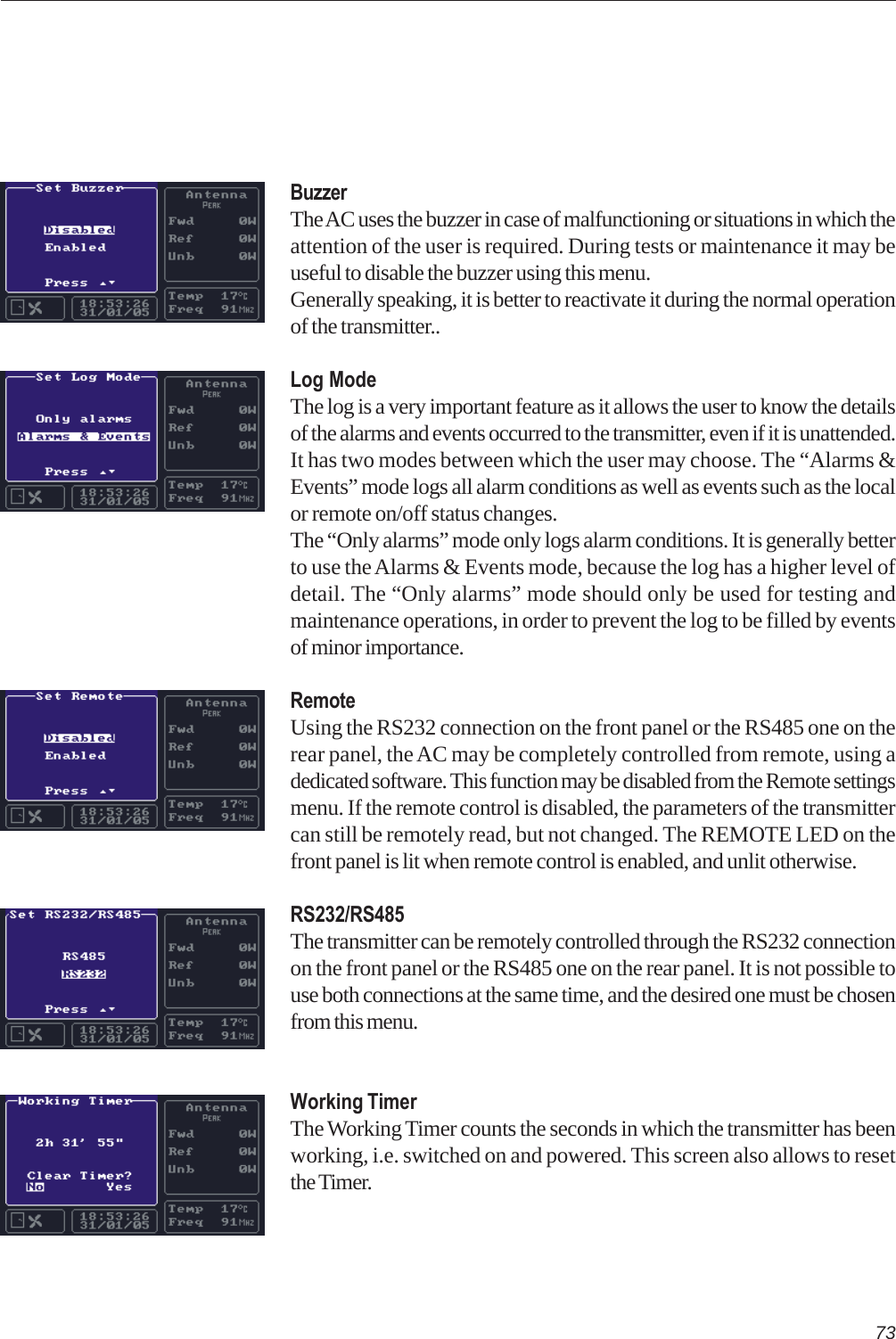 73BuzzerThe AC uses the buzzer in case of malfunctioning or situations in which theattention of the user is required. During tests or maintenance it may beuseful to disable the buzzer using this menu.Generally speaking, it is better to reactivate it during the normal operationof the transmitter..Log ModeThe log is a very important feature as it allows the user to know the detailsof the alarms and events occurred to the transmitter, even if it is unattended.It has two modes between which the user may choose. The “Alarms &amp;Events” mode logs all alarm conditions as well as events such as the localor remote on/off status changes.The “Only alarms” mode only logs alarm conditions. It is generally betterto use the Alarms &amp; Events mode, because the log has a higher level ofdetail. The “Only alarms” mode should only be used for testing andmaintenance operations, in order to prevent the log to be filled by eventsof minor importance.RemoteUsing the RS232 connection on the front panel or the RS485 one on therear panel, the AC may be completely controlled from remote, using adedicated software. This function may be disabled from the Remote settingsmenu. If the remote control is disabled, the parameters of the transmittercan still be remotely read, but not changed. The REMOTE LED on thefront panel is lit when remote control is enabled, and unlit otherwise.RS232/RS485The transmitter can be remotely controlled through the RS232 connectionon the front panel or the RS485 one on the rear panel. It is not possible touse both connections at the same time, and the desired one must be chosenfrom this menu.Working TimerThe Working Timer counts the seconds in which the transmitter has beenworking, i.e. switched on and powered. This screen also allows to resetthe Timer.
