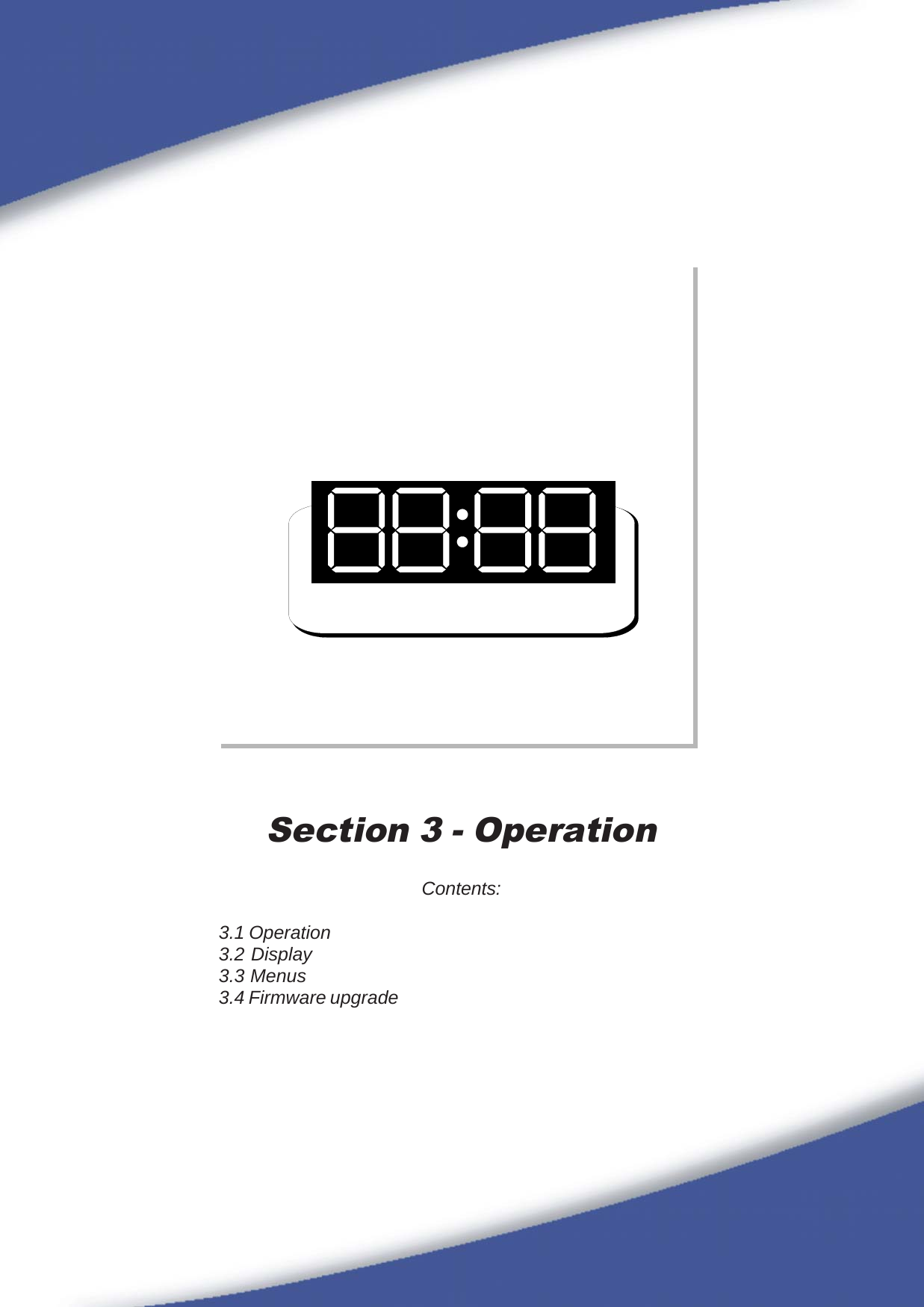 105Section 3 - OperationContents:3.1 Operation3.2 Display3.3 Menus3.4 Firmware upgrade