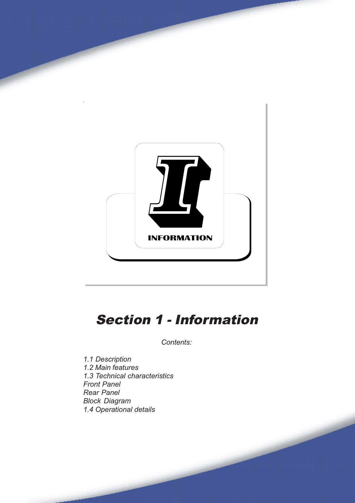 17Section 1 - InformationContents:1.1 Description1.2 Main features1.3 Technical characteristicsFront PanelRear PanelBlock Diagram1.4 Operational details