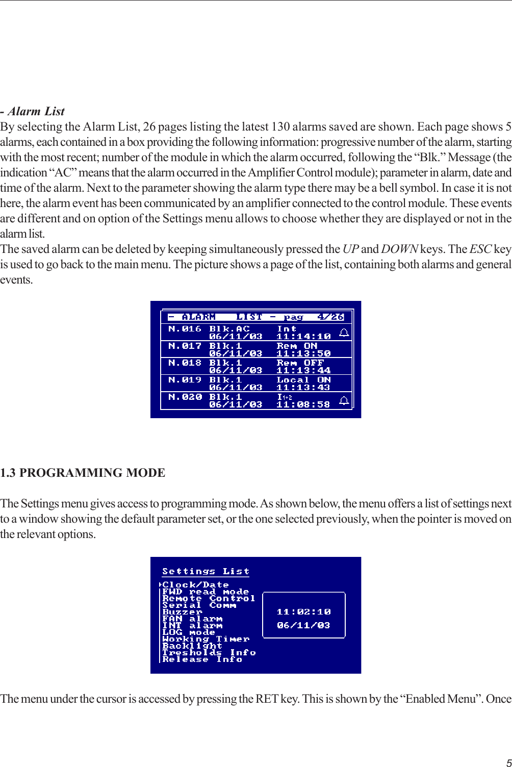 5- Alarm ListBy selecting the Alarm List, 26 pages listing the latest 130 alarms saved are shown. Each page shows 5alarms, each contained in a box providing the following information: progressive number of the alarm, startingwith the most recent; number of the module in which the alarm occurred, following the “Blk.” Message (theindication “AC” means that the alarm occurred in the Amplifier Control module); parameter in alarm, date andtime of the alarm. Next to the parameter showing the alarm type there may be a bell symbol. In case it is nothere, the alarm event has been communicated by an amplifier connected to the control module. These eventsare different and on option of the Settings menu allows to choose whether they are displayed or not in thealarm list.The saved alarm can be deleted by keeping simultaneously pressed the UP and DOWN keys. The ESC keyis used to go back to the main menu. The picture shows a page of the list, containing both alarms and generalevents.1.3 PROGRAMMING MODEThe Settings menu gives access to programming mode. As shown below, the menu offers a list of settings nextto a window showing the default parameter set, or the one selected previously, when the pointer is moved onthe relevant options.The menu under the cursor is accessed by pressing the RET key. This is shown by the “Enabled Menu”. Once