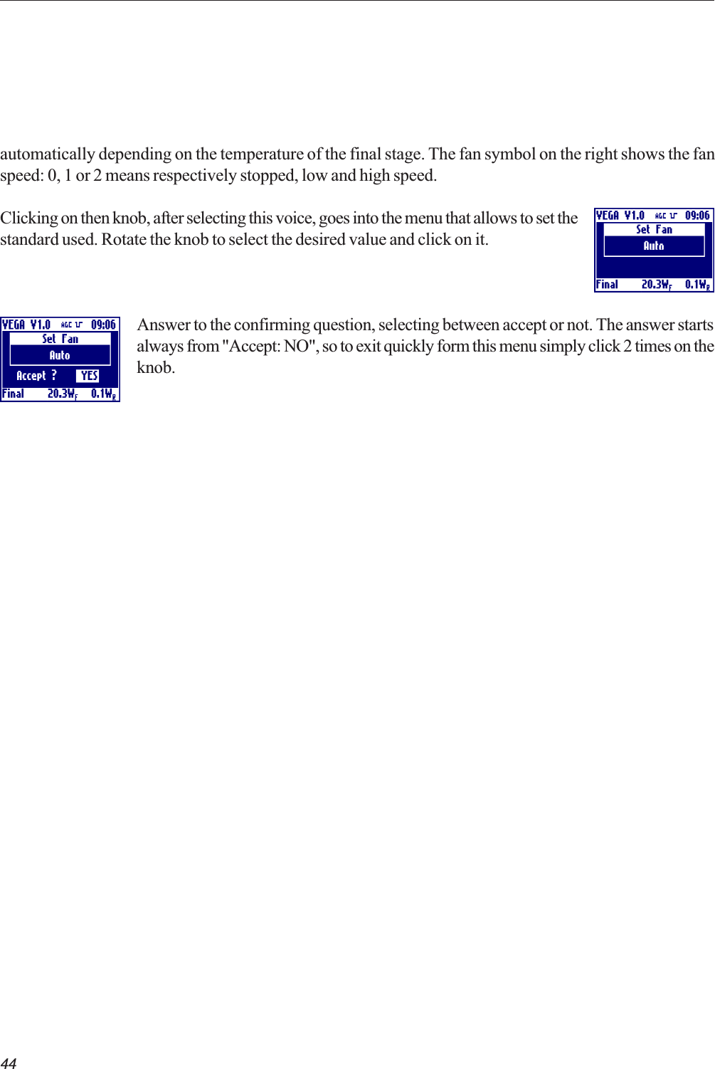 44automatically depending on the temperature of the final stage. The fan symbol on the right shows the fanspeed: 0, 1 or 2 means respectively stopped, low and high speed.Clicking on then knob, after selecting this voice, goes into the menu that allows to set thestandard used. Rotate the knob to select the desired value and click on it.Answer to the confirming question, selecting between accept or not. The answer startsalways from &quot;Accept: NO&quot;, so to exit quickly form this menu simply click 2 times on theknob. 