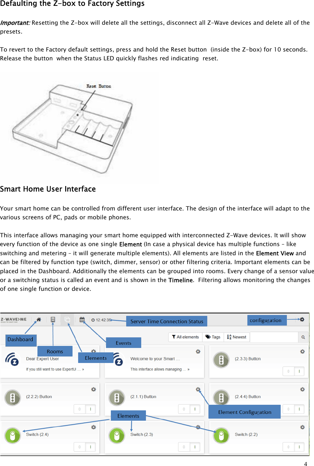 4Defaulting the Z-box to Factory SettingsImportant:Resetting the Z-box will delete all the settings, disconnect all Z-Wave devices and delete all of thepresets.To revert to the Factory default settings, press and hold the Reset button (inside the Z-box) for 10 seconds.Release the button when the Status LED quickly flashes red indicating reset.Smart Home User InterfaceYour smart home can be controlled from different user interface. The design of the interface will adapt to thevarious screens of PC, pads or mobile phones.This interface allows managing your smart home equipped with interconnected Z-Wave devices. It will showevery function of the device as one single Element (In case a physical device has multiple functions – likeswitching and metering – it will generate multiple elements). All elements are listed in the Element View andcan be filtered by function type (switch, dimmer, sensor) or other filtering criteria. Important elements can beplaced in the Dashboard. Additionally the elements can be grouped into rooms. Every change of a sensor valueor a switching status is called an event and is shown in the Timeline. Filtering allows monitoring the changesof one single function or device.