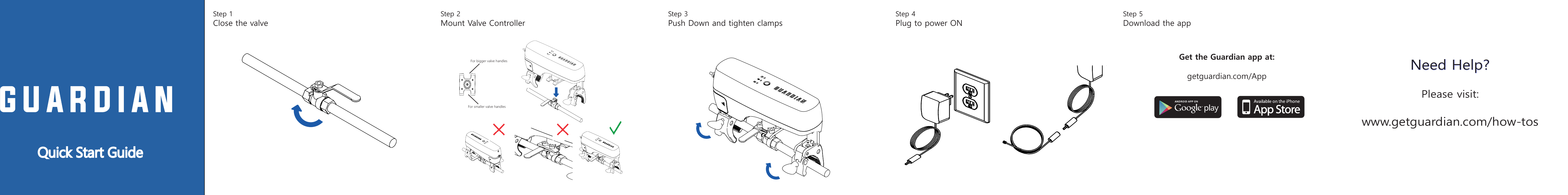 `Quick Start GuideStep 1Close the valve   SOLIDWORKS Educational Product. For Instructional Use Only.Step 2Mount Valve Controller   SOLIDWORKS Educational Product. For Instructional Use Only.Step 3Push Down and tighten clamps   SOLIDWORKS Educational Product. For Instructional Use Only.Step 4Plug to power ON   SOLIDWORKS Educational Product. For Instructional Use Only.SOLIDWORKS Educational Product. For Instructional Use Only.Step 5Download the appNeed Help? Please visit:www.getguardian.com/how-tosGet the Guardian app at:getguardian.com/AppSOLIDWORKS Educational Product. For Instructional Use Only.SOLIDWORKS Educational Product. For Instructional Use Only.SOLIDWORKS Educational Product. For Instructional Use Only.Centers are alignedCenters are alignedCenters are alignedSOLIDWORKS Educational Product. For Instructional Use Only.For bigger valve handlesFor smaller valve handles