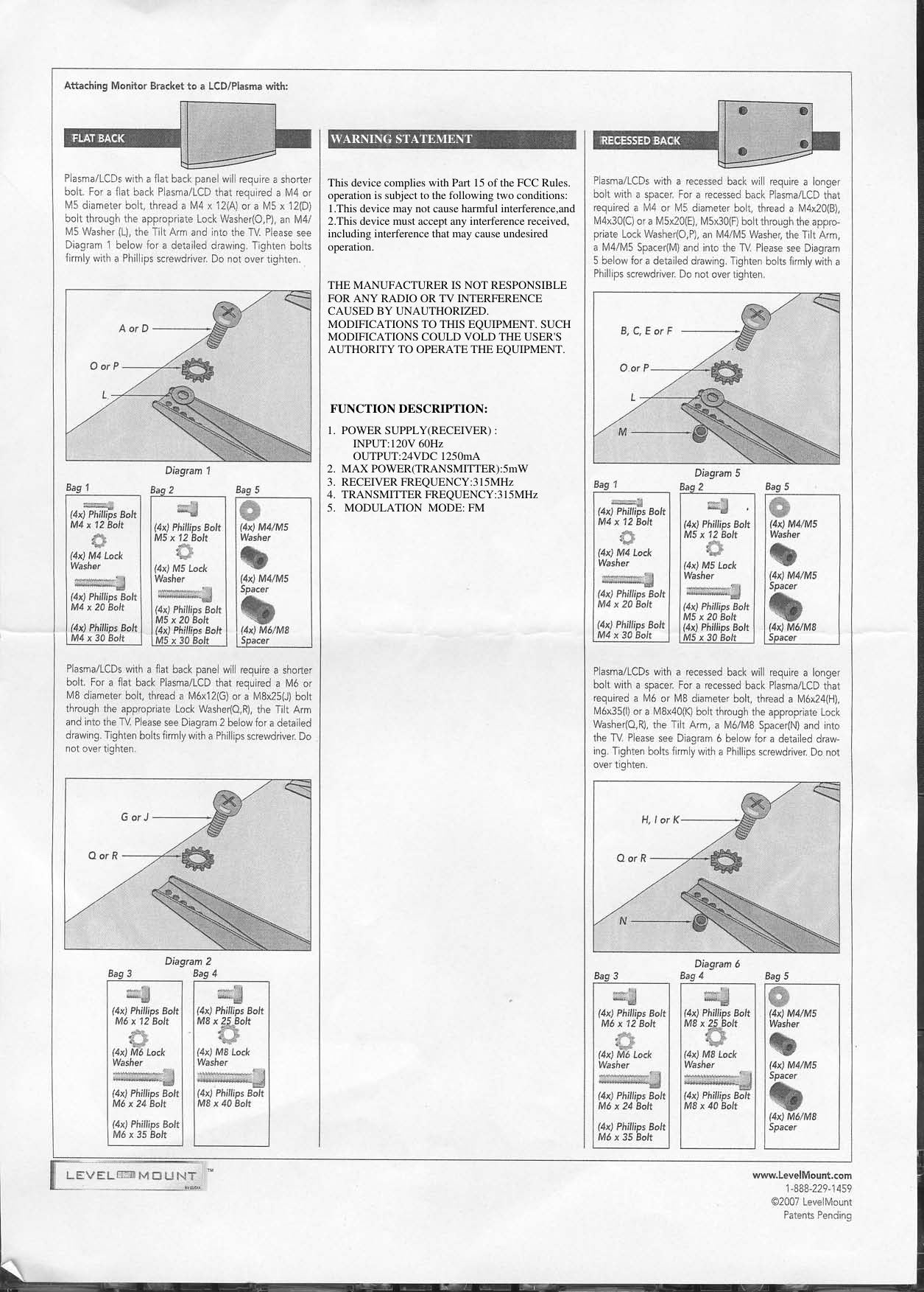 WARNING STATEMENTThis device complies with Part 15 of the FCC Rules.operation is subject to the following two conditions:1.This device may not cause harmful interference,and2.This device must accept any interference received,including interference that may cause undesired operation.THE MANUFACTURER IS NOT RESPONSIBLEFOR ANY RADIO OR TV INTERFERENCE CAUSED BY UNAUTHORIZED.MODIFICATIONS TO THIS EQUIPMENT. SUCH MODIFICATIONS COULD VOLD THE USER&apos;S AUTHORITY TO OPERATE THE EQUIPMENT.FUNCTION DESCRIPTION:1.  POWER SUPPLY(RECEIVER) :          INPUT:120V 60Hz         OUTPUT:24VDC 1250mA 2.  MAX POWER(TRANSMITTER):5mW3.  RECEIVER FREQUENCY:315MHz4.  TRANSMITTER FREQUENCY:315MHz5.   MODULATION  MODE: FM