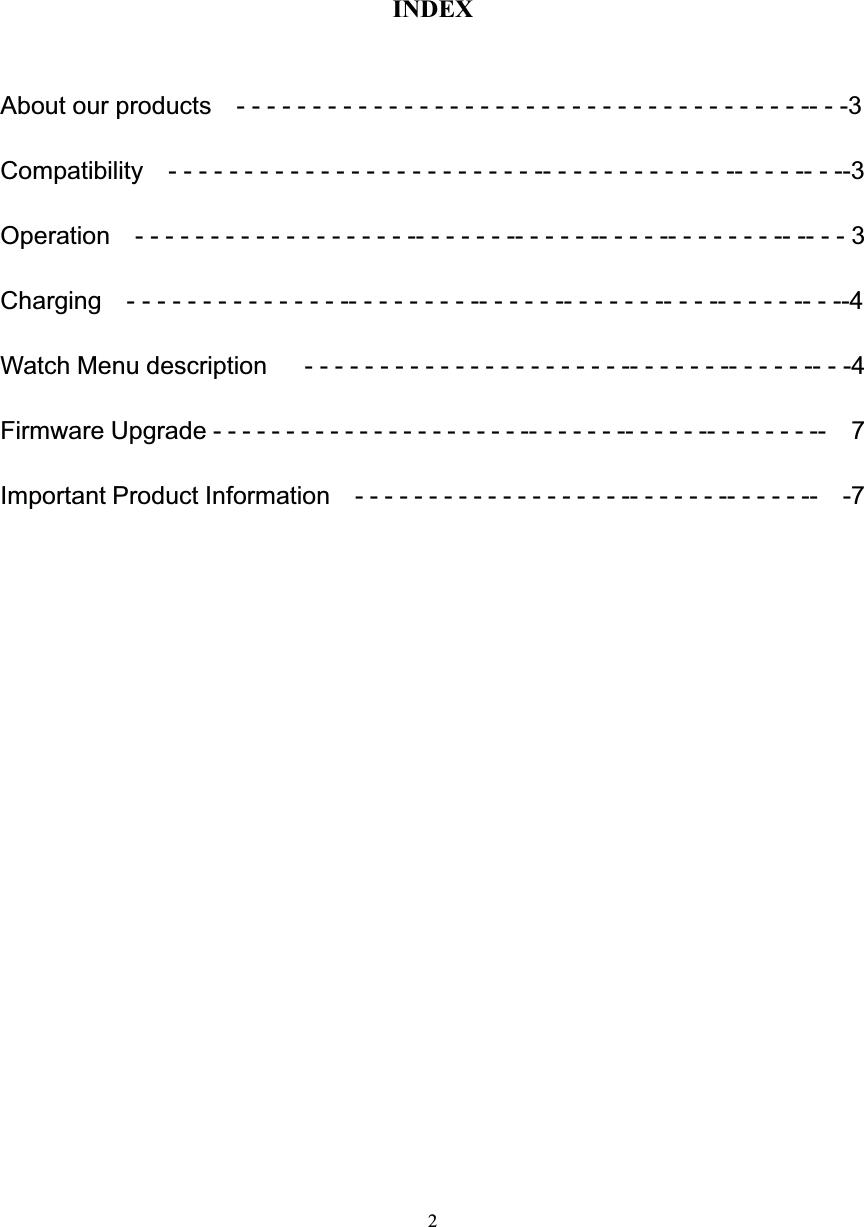 2INDEXAboutourproducts -----------------------------------------3Compatibility -----------------------------------------------3Operation --------------------------------------------------3Charging ---------------------------------------------------4WatchMenudescription --------------------------------------4FirmwareUpgrade-------------------------------------------- 7ImportantProductInformation --------------------------------- -7