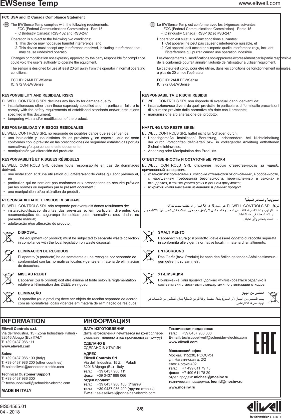 9IS54565.0104 - 2018 8/8EWSense Temp www.eliwell.comFCC USA and IC Canada Compliance Statementen The EWSense Temp complies with the following requirements:- FCC (Federal Communications Commission) - Part 15- IC (Industry Canada) RSS-102 and RSS-247 Operation is subject to the following two conditions:1. This device may not cause harmful interference, and2.  This device must accept any interference received, including interference that may cause undesired operatio.  could void the user&rsquo;s authority to operate the equipment.  The sensor is designed for use at least 20 cm away from the operator in normal operating conditions. FCC ID: 2AMLEEWSense IC: 9727A-EWSensefr Le EWSense Temp est conforme avec les &eacute;xigences suivantes:- FCC (Federal Communications Commission) - Partie 15- IC (Industry Canada) RSS-102 et RSS-247 L&rsquo;operation est sujet aux deux conditions suivantes:1. Cet appareil ne peut pas causer d&rsquo;interference nuisable, et2.  Cet appareil doit accepter n&rsquo;importe quelle interference re&ccedil;u, incluant l&rsquo;interference qui purrait causer une operation indesir&eacute;e.  de la conformit&eacute; pourrait annuler l&rsquo;autorit&eacute; de l&rsquo;utilisateur &agrave; utilizer l&rsquo;&eacute;quipment.  Le capteur est con&ccedil;u pour &ecirc;tre utilis&eacute;, dans les conditions de fonctionnement normales, &agrave; plus de 20 cm de l&rsquo;op&eacute;rateur. FCC ID: 2AMLEEWSense IC: 9727A-EWSenseRESPONSIBILITY AND RESIDUAL RISKSELIWELL CONTROLS SRL declines any liability for damage due to:&bull;  comply with the safety requirements of established standards and/or instructions &bull;  RESPONSABILIT&Agrave; E RISCHI RESIDUIELIWELL CONTROLS SRL non risponde di eventuali danni derivanti da:&bull;  installazione/uso diversi da quelli previsti e, in particolare, difformi dalle prescrizioni &bull;  manomissione e/o alterazione del prodotto.RESPONSABILIDAD Y RIESGOS RESIDUALESELIWELL CONTROLS SRL no responde de posibles da&ntilde;os que se deriven de:&bull;  una instalaci&oacute;n y uso distintos de los previstos y, en especial, que no sean conformes con lo previsto en las prescripciones de seguridad establecidas por las &bull;  manipulaci&oacute;n y/o alteraci&oacute;n del producto.HAFTUNG UND RESTRISIKENELIWELL CONTROLS SRL haftet nicht f&uuml;r Sch&auml;den durch:&bull;  Unsachgem&auml;&szlig;e Installation/ Benutzung, insbesondere bei Nichteinhaltung         &bull;  &Auml;nderung oder Manipulation des Produkts.RESPONSABILIT&Eacute; ET RISQUES R&Eacute;SIDUELSELIWELL CONTROLS SRL d&eacute;cline toute responsabilit&eacute; en cas de dommages d&eacute;rivant:&bull;  une installation et d&rsquo;une utilisation qui diff&eacute;reraient de celles qui sont pr&eacute;vues et, en&bull;  particulier, qui ne seraient pas conformes aux prescriptions de s&eacute;curit&eacute; pr&eacute;vues &bull;  une manipulation et/ou alt&eacute;ration du produit .       &bull;         &bull;  RESPONSABILIDADE E RISCOS RESIDUAISELIWELL CONTROLS SRL n&atilde;o responde por eventuais danos resultantes de:&bull;  instala&ccedil;&atilde;o/utiliza&ccedil;&atilde;o distintas das previstas e, em particular, diferentes das recomenda&ccedil;&otilde;es de seguran&ccedil;a fornecidas pelas normativas e/ou dadas no &bull;  adultera&ccedil;&atilde;o e/ou altera&ccedil;&atilde;o do produto.ELIWELL CONTROLS SRL &bull; &bull;DISPOSALThe equipment (or product) must be subjected to separate waste collection in compliance with the local legislation on waste disposal.SMALTIMENTOL&rsquo;apparecchiatura (o il prodotto) deve essere oggetto di raccolta separata in conformit&agrave; alle vigenti normative locali in materia di smaltimento.ELIMINACI&Oacute;N DE RESIDUOSEl aparato (o producto) ha de someterse a una recogida por separado de conformidad con las normativas locales vigentes en materia de eliminaci&oacute;n de desechos.ENTSORGUNGDas Ger&auml;t (bzw. Produkt) ist nach den &ouml;rtlich geltenden Abfallbestimmun-gen getrennt zu sammeln.MISE AU REBUTL&rsquo;appareil (ou le produit) doit &ecirc;tre &eacute;limin&eacute; et trait&eacute; selon la r&eacute;glementation relative &agrave; l&rsquo;&eacute;limination des DEEE en vigueur.ELIMINA&Ccedil;&Atilde;OO aparelho (ou o produto) deve ser objeto de recolha separada de acordo com as normativas locais vigentes em mat&eacute;ria de elimina&ccedil;&atilde;o de res&iacute;duos.INFORMATION Eliwell Controls s.r.l.Via dell&rsquo;Industria, 15 &bull; Zona Industriale Paludi &bull; 32016 Alpago (BL) ITALYT: +39 0437 986 111www.eliwell.com Sales:T:  +39 0437 986 100 (Italy)T:  +39 0437 986 200 (other countries)E: saleseliwell@schneider-electric.comTechnical Customer Support T: +39 0437 986 300E: techsuppeliwell@schneider-electric.com MADE IN ITALYEliwell Controls SrlVia dell&rsquo; Industria, 15 Z. I. Paludi32016 Alpago (BL) - Italy     +39 0437 986 111:   +39 0437 989 066 saleseliwell@schneider-electric.com     +39 0437 986 300 techsuppeliwell@schneider-electric.comwww.eliwell.com     +7 499 611 79 75   +7 499 611 78 29michael@mosinv.ruleonid@mosinv.ruwww.mosinv.ru