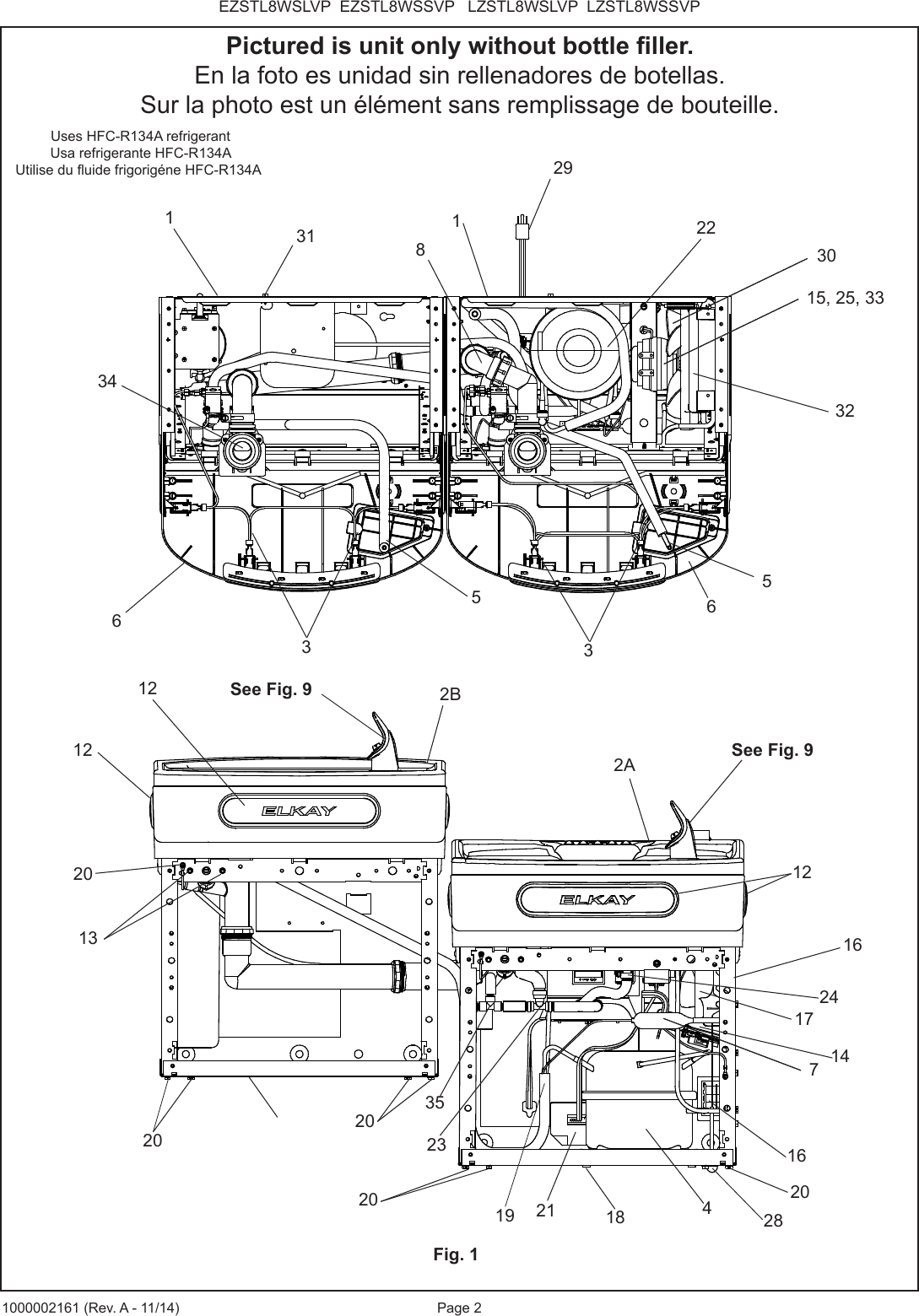 Page 2EZSTL8WSLVP EZSTL8WSSVP LZSTL8WSLVP LZSTL8WSSVP1000002161 (Rev. A - 11/14)Fig. 1Pictured is unit only without bottle ller.En la foto es unidad sin rellenadores de botellas.Sur la photo est un élément sans remplissage de bouteille. Uses HFC-R134A refrigerant Usa refrigerante HFC-R134AUtilise du uide frigorigéne HFC-R134A 2081See Fig. 92B31122012420See Fig. 9162A2912362019203422115, 25, 33362173524551430321718 28162313