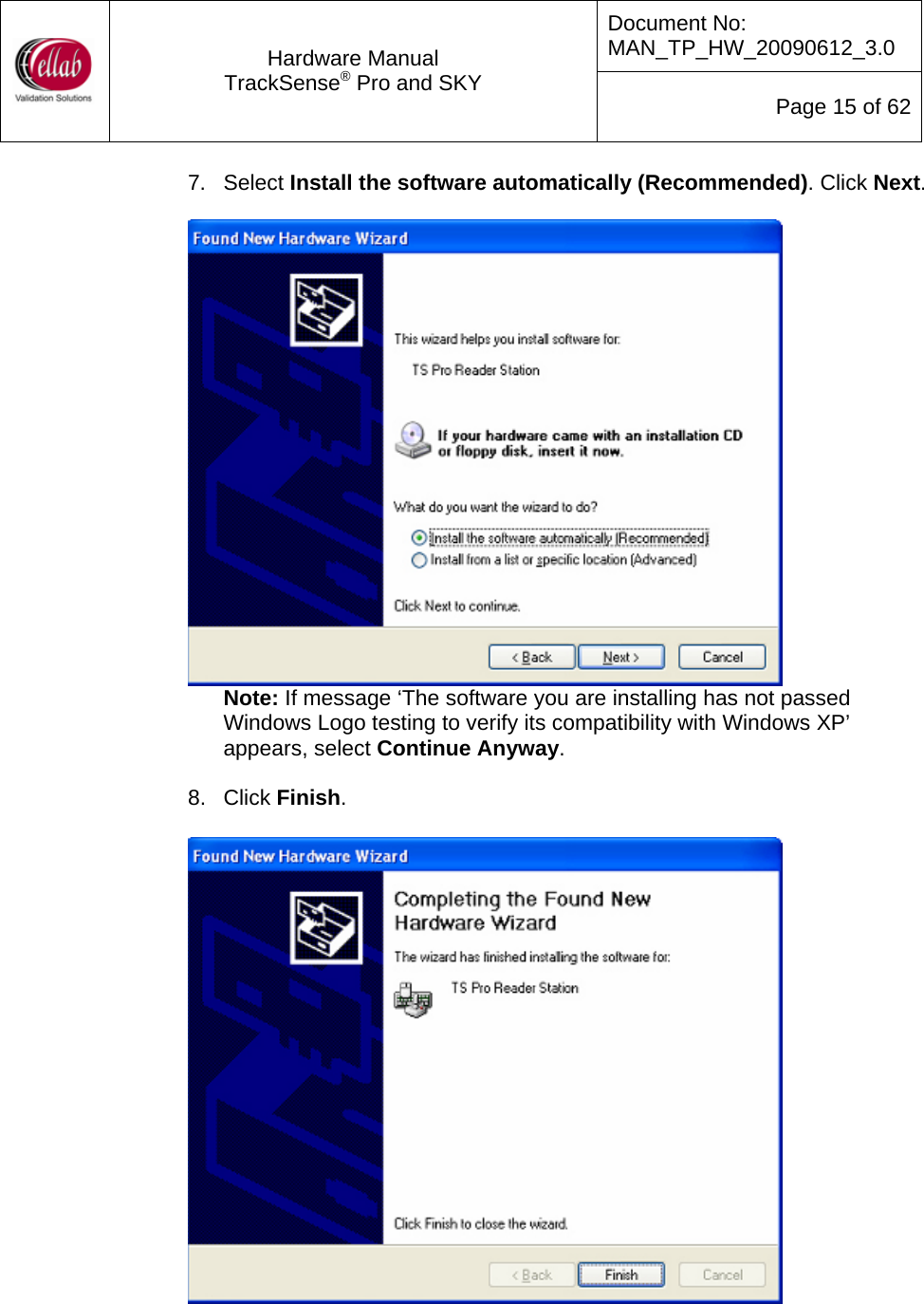 Document No: MAN_TP_HW_20090612_3.0  Hardware Manual TrackSense&reg; Pro and SKY  Page 15 of 62 7. Select Install the software automatically (Recommended). Click Next.   Note: If message &lsquo;The software you are installing has not passed Windows Logo testing to verify its compatibility with Windows XP&rsquo; appears, select Continue Anyway.  8. Click Finish.    