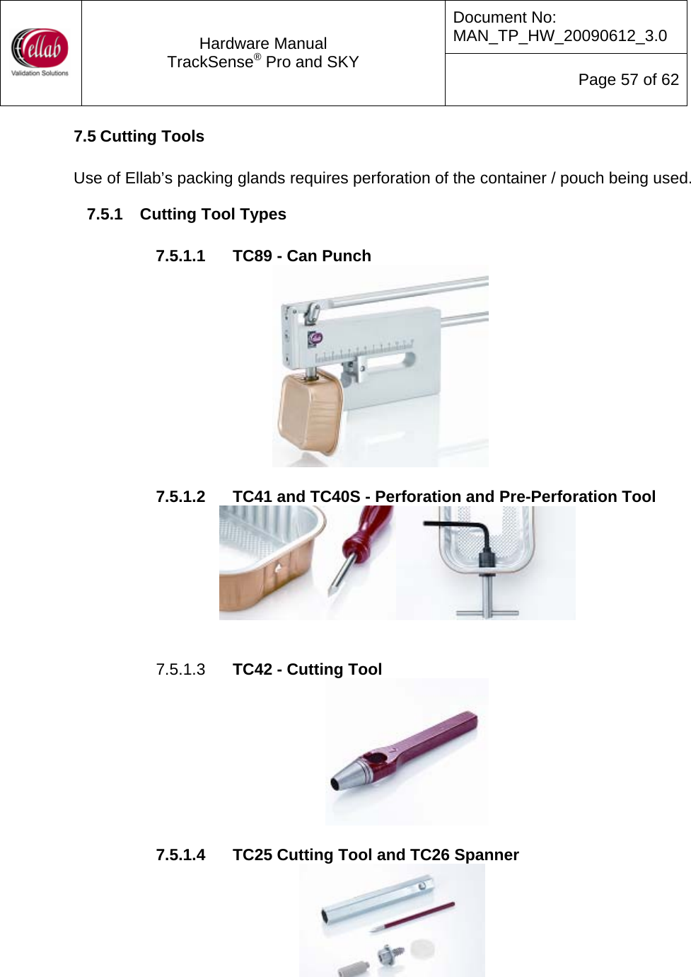 Document No: MAN_TP_HW_20090612_3.0  Hardware Manual TrackSense&reg; Pro and SKY  Page 57 of 62 7.5 Cutting Tools  Use of Ellab&rsquo;s packing glands requires perforation of the container / pouch being used. 7.5.1  Cutting Tool Types   7.5.1.1  TC89 - Can Punch   7.5.1.2  TC41 and TC40S - Perforation and Pre-Perforation Tool    7.5.1.3  TC42 - Cutting Tool   7.5.1.4  TC25 Cutting Tool and TC26 Spanner  