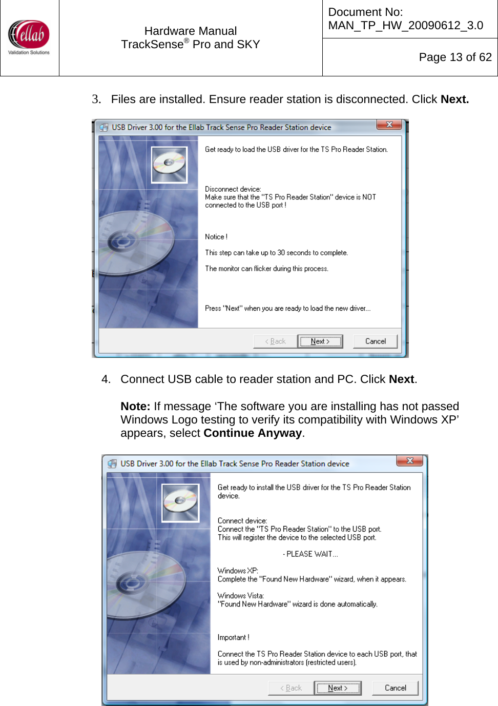 Document No: MAN_TP_HW_20090612_3.0  Hardware Manual TrackSense&reg; Pro and SKY  Page 13 of 62 3. Files are installed. Ensure reader station is disconnected. Click Next.    4.  Connect USB cable to reader station and PC. Click Next.  Note: If message &lsquo;The software you are installing has not passed Windows Logo testing to verify its compatibility with Windows XP&rsquo; appears, select Continue Anyway.    