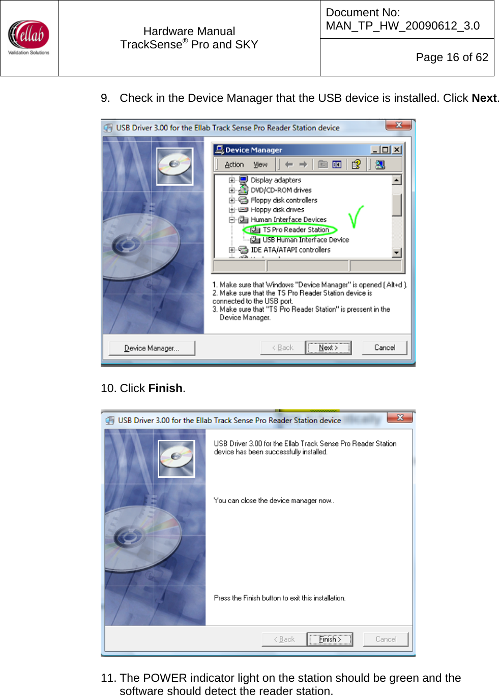Document No: MAN_TP_HW_20090612_3.0  Hardware Manual TrackSense&reg; Pro and SKY  Page 16 of 62 9.  Check in the Device Manager that the USB device is installed. Click Next.    10. Click Finish.    11. The POWER indicator light on the station should be green and the software should detect the reader station.   