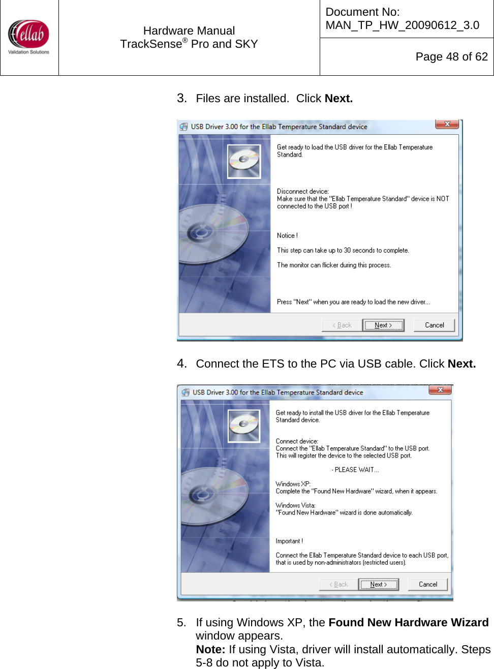 Document No: MAN_TP_HW_20090612_3.0  Hardware Manual TrackSense&reg; Pro and SKY  Page 48 of 62 3.  Files are installed.  Click Next.    4.  Connect the ETS to the PC via USB cable. Click Next.    5.  If using Windows XP, the Found New Hardware Wizard window appears.  Note: If using Vista, driver will install automatically. Steps 5-8 do not apply to Vista.       