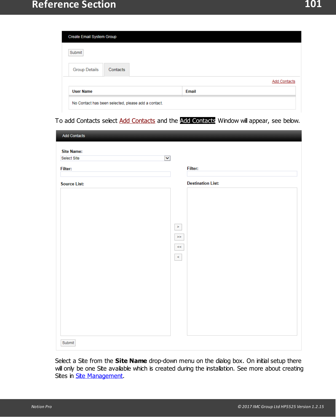 101Notion  Pro                                                                                                                                                                                                                                  &copy; 2017 IMC Group Ltd HP5525 Version 1.2.15Reference SectionTo add Contacts select Add Contacts and  the  Add Contacts Window will appear, see below.Select a Site from the Site Name drop-down menu on the dialog box. On initial setup therewill only be one Site available which is created during the installation. See more about creatingSites  in  Site Management.