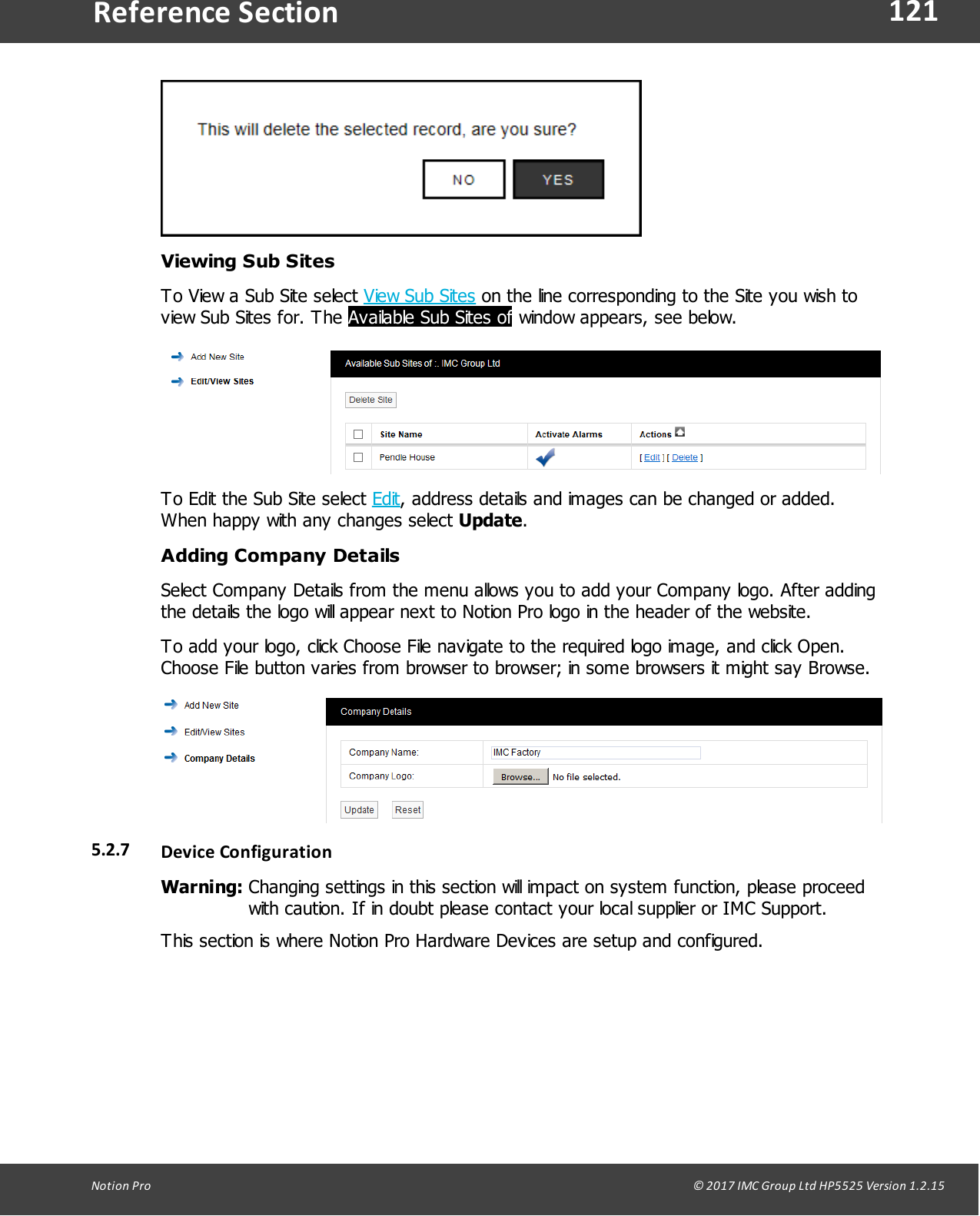 121Notion  Pro                                                                                                                                                                                                                                  &copy; 2017 IMC Group Ltd HP5525 Version 1.2.15Reference SectionViewing Sub SitesTo View a Sub Site select View Sub Sites on the line corresponding to the Site you wish toview Sub Sites for. The Available Sub Sites of window appears, see below.To Edit the Sub Site select Edit, address details and images can be changed or added.When happy with any changes select Update.Adding  Company  Details Select Company Details from the menu allows you to add your Company logo. After addingthe details the logo will appear next to Notion Pro logo in the header of the website. To add your logo, click Choose File navigate to the required logo image, and click Open.Choose File button varies from browser to browser; in some browsers it might say Browse. 5.2.7 Device ConfigurationWarning: Changing settings in this section will impact on system function, please proceedwith caution. If in doubt please contact your local supplier or IMC Support.This section is where Notion Pro Hardware Devices are setup and configured.